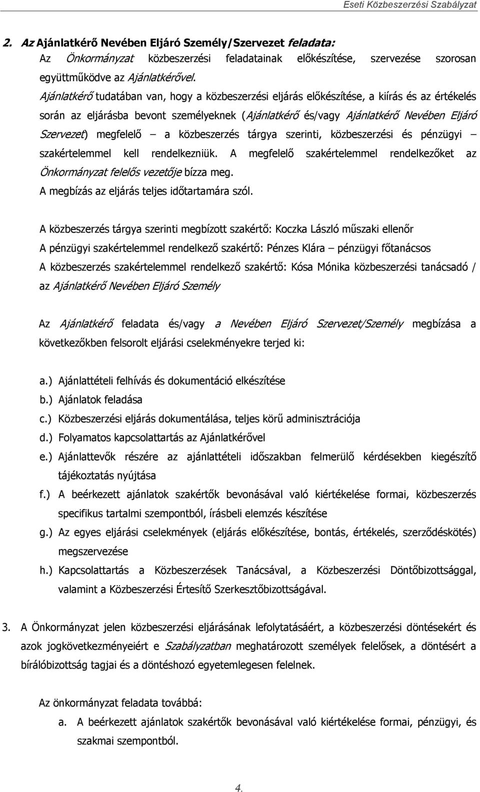 megfelelő a közbeszerzés tárgya szerinti, közbeszerzési és pénzügyi szakértelemmel kell rendelkezniük. A megfelelő szakértelemmel rendelkezőket az Önkormányzat felelős vezetője bízza meg.