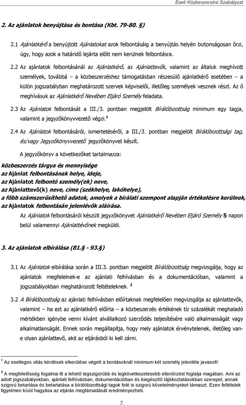 2 Az ajánlatok felbontásánál az Ajánlatkérő, az Ajánlattevők, valamint az általuk meghívott személyek, továbbá a közbeszerzéshez támogatásban részesülő ajánlatkérő esetében a külön jogszabályban