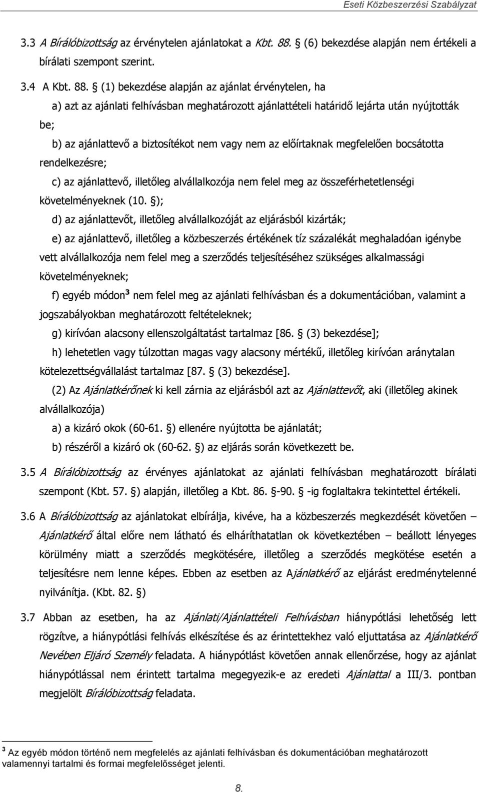 (1) bekezdése alapján az ajánlat érvénytelen, ha a) azt az ajánlati felhívásban meghatározott ajánlattételi határidő lejárta után nyújtották be; b) az ajánlattevő a biztosítékot nem vagy nem az