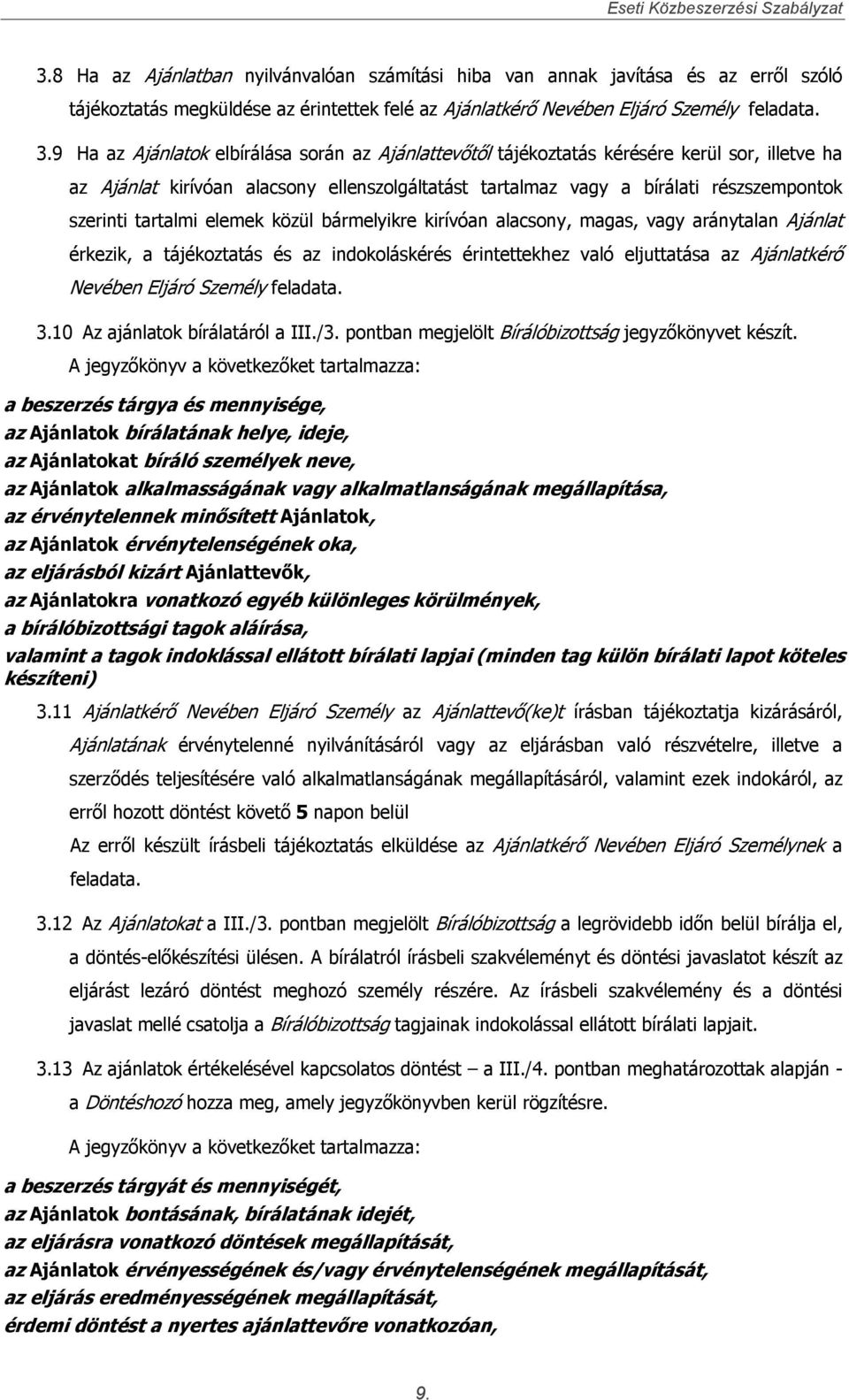 tartalmi elemek közül bármelyikre kirívóan alacsony, magas, vagy aránytalan Ajánlat érkezik, a tájékoztatás és az indokoláskérés érintettekhez való eljuttatása az Ajánlatkérő Nevében Eljáró Személy