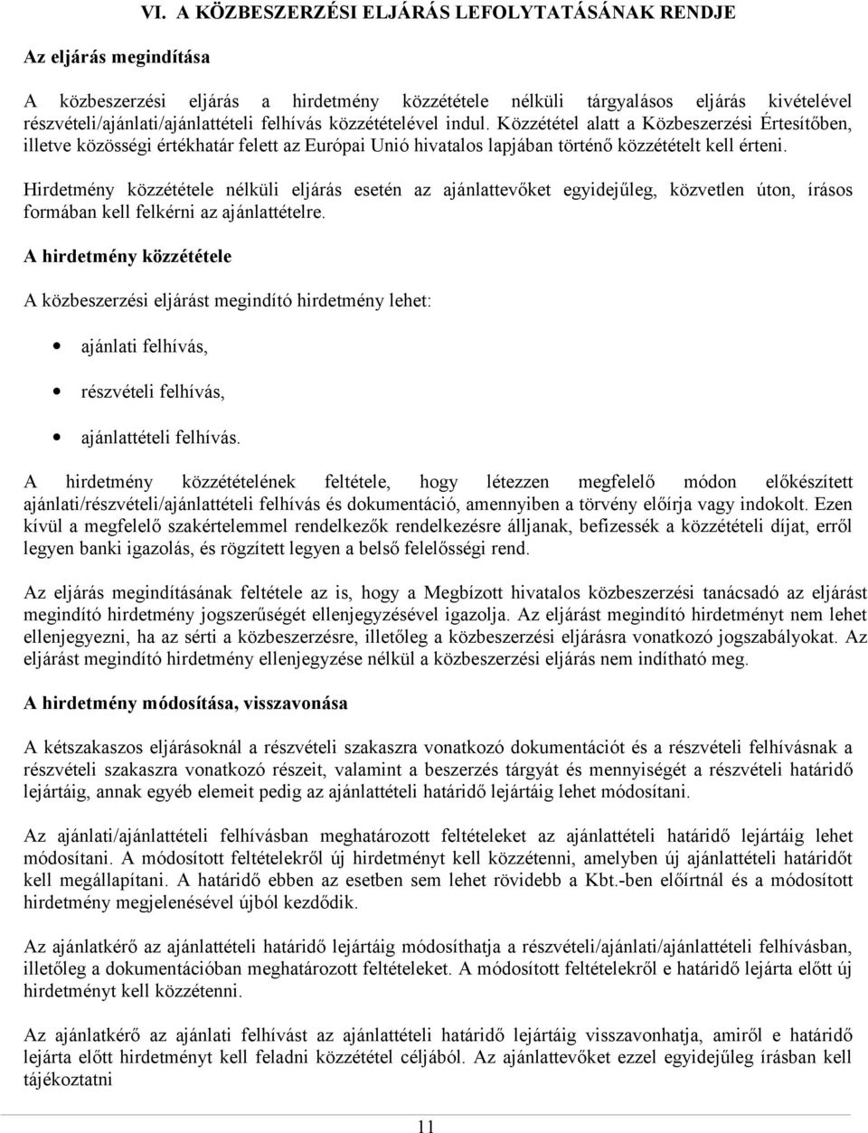 Közzététel alatt a Közbeszerzési Értesítőben, illetve közösségi értékhatár felett az Európai Unió hivatalos lapjában történő közzétételt kell érteni.