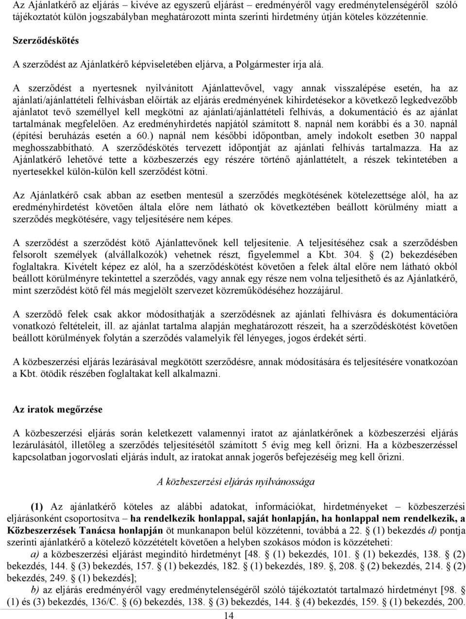 A szerződést a nyertesnek nyilvánított Ajánlattevővel, vagy annak visszalépése esetén, ha az ajánlati/ajánlattételi felhívásban előírták az eljárás eredményének kihirdetésekor a következő