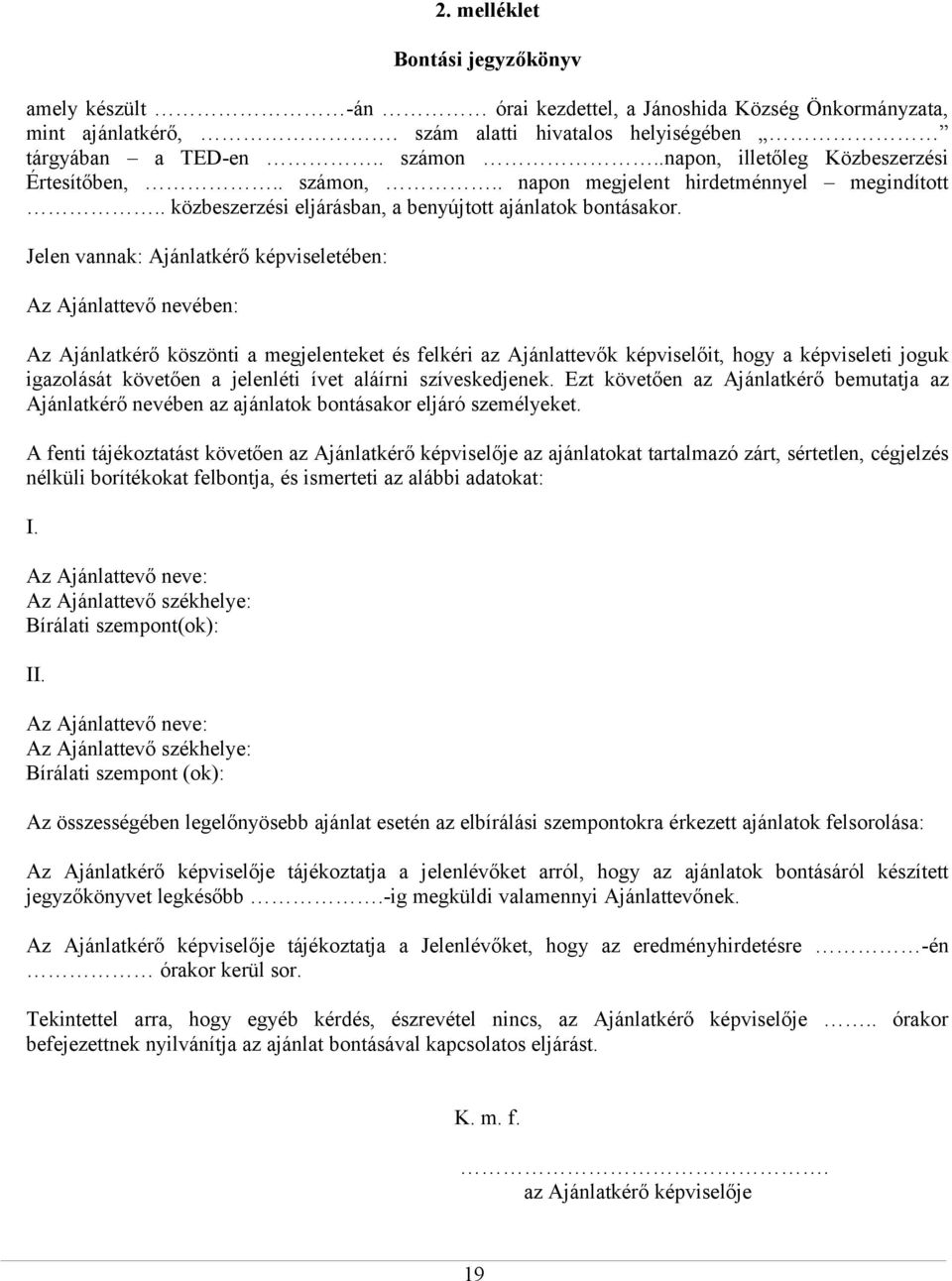 Jelen vannak: Ajánlatkérő képviseletében: Az Ajánlattevő nevében: Az Ajánlatkérő köszönti a megjelenteket és felkéri az Ajánlattevők képviselőit, hogy a képviseleti joguk igazolását követően a