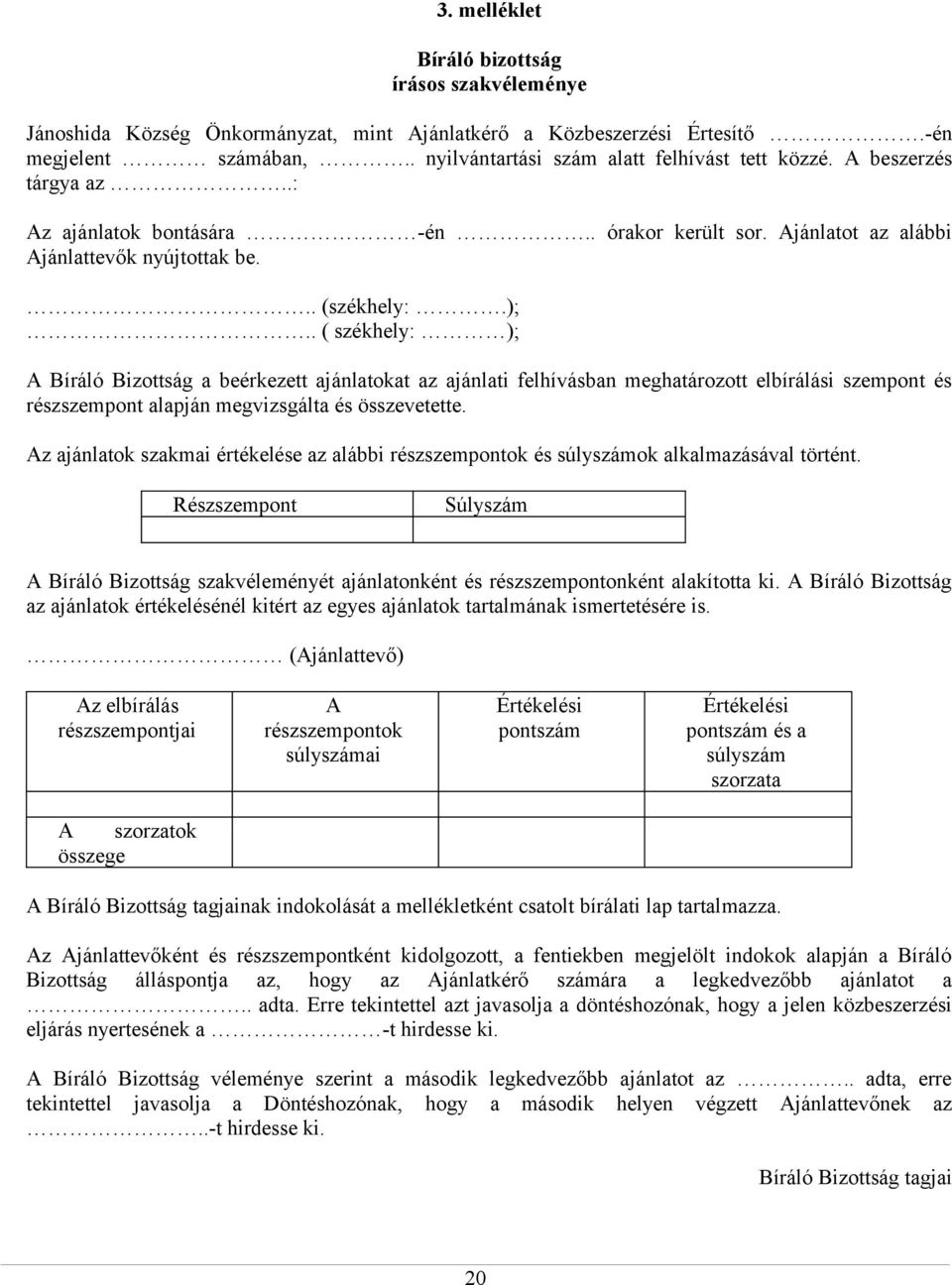 . ( székhely: ); A Bíráló Bizottság a beérkezett ajánlatokat az ajánlati felhívásban meghatározott elbírálási szempont és részszempont alapján megvizsgálta és összevetette.