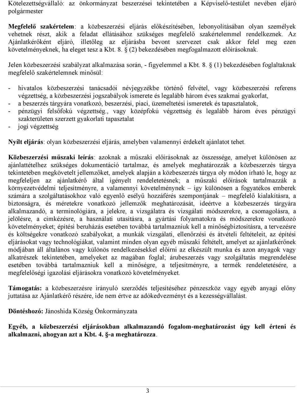 Az Ajánlatkérőként eljáró, illetőleg az eljárásba bevont szervezet csak akkor felel meg ezen követelményeknek, ha eleget tesz a Kbt. 8. (2) bekezdésében megfogalmazott előírásoknak.