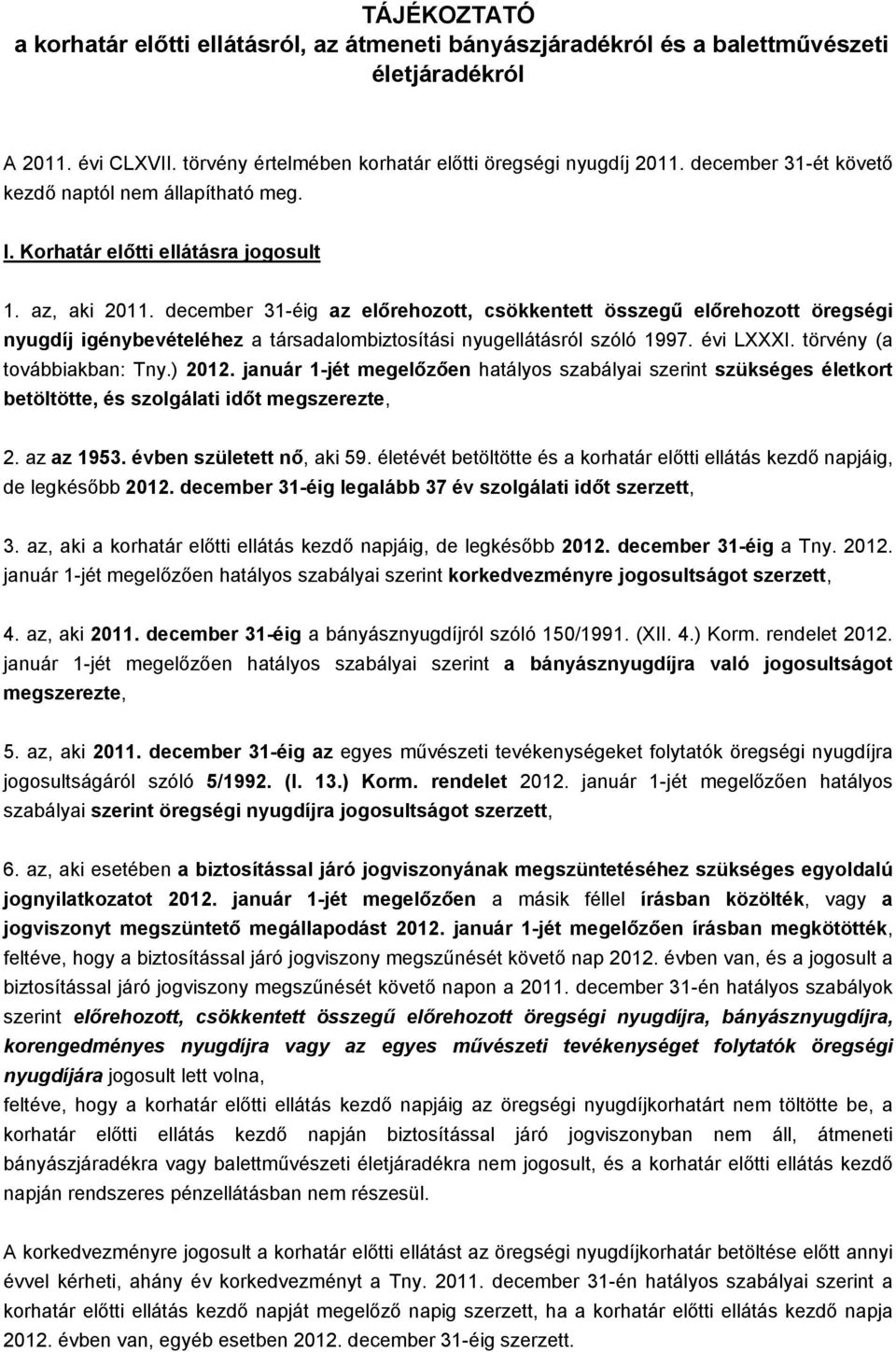 december 31-éig az előrehozott, csökkentett összegű előrehozott öregségi nyugdíj igénybevételéhez a társadalombiztosítási nyugellátásról szóló 1997. évi LXXXI. törvény (a továbbiakban: Tny.) 2012.