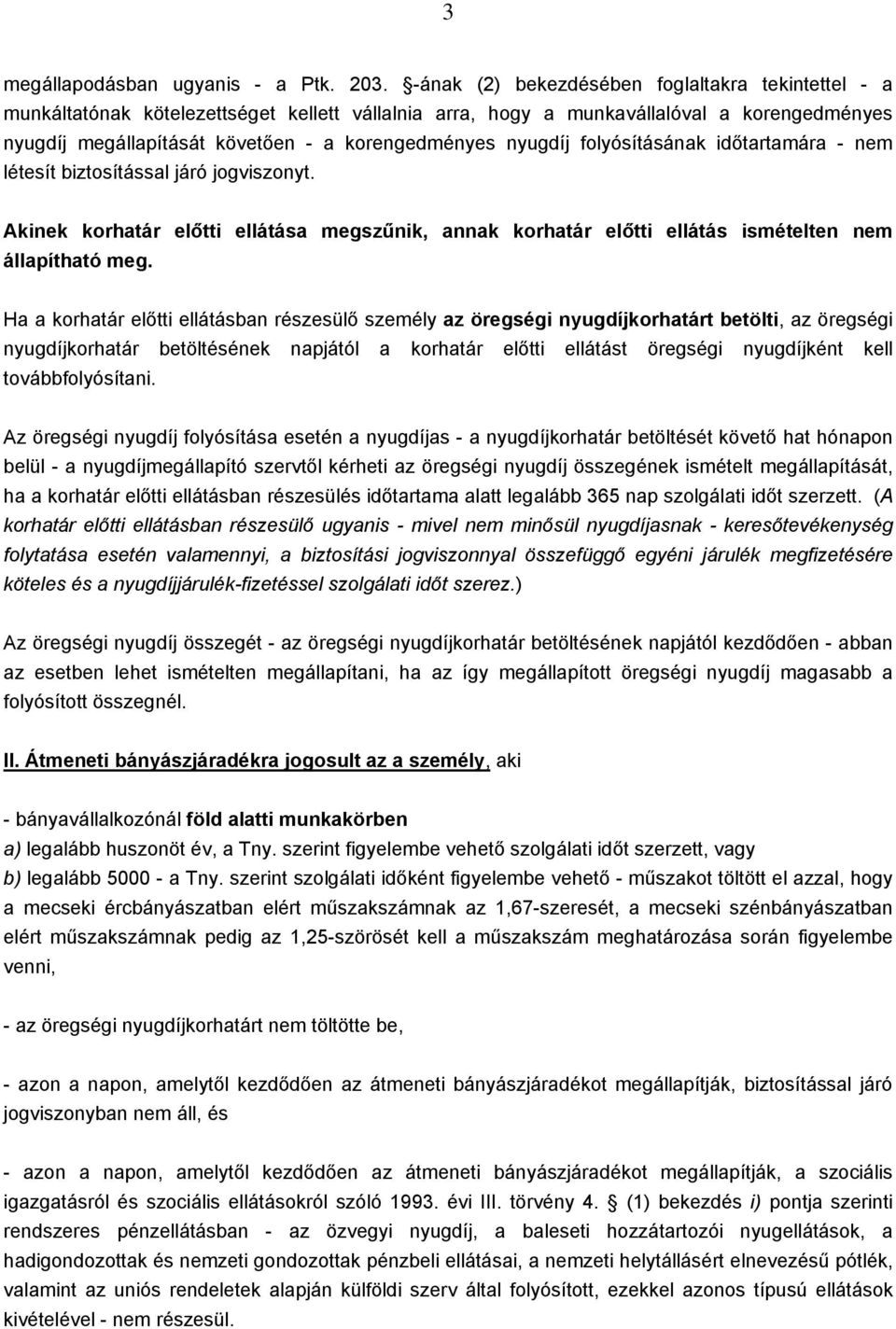 nyugdíj folyósításának időtartamára - nem létesít biztosítással járó jogviszonyt. Akinek korhatár előtti ellátása megszűnik, annak korhatár előtti ellátás ismételten nem állapítható meg.