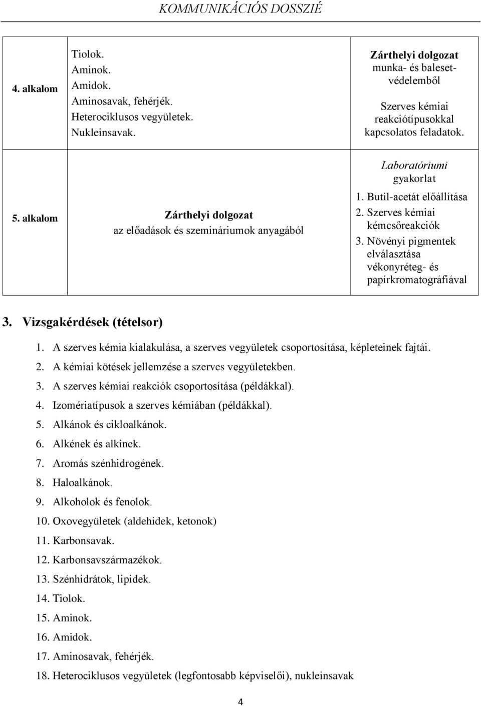 Növényi pigmentek elválasztása vékonyréteg- és papírkromatográfiával 3. Vizsgakérdések (tételsor) 1. A szerves kémia kialakulása, a szerves vegyületek csoportosítása, képleteinek fajtái. 2.