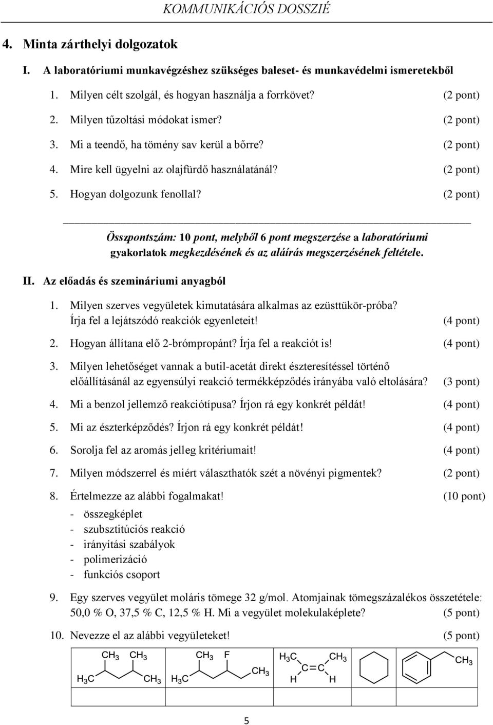 (2 pont) Összpontszám: 10 pont, melyből 6 pont megszerzése a laboratóriumi gyakorlatok megkezdésének és az aláírás megszerzésének feltétele. II. Az előadás és szemináriumi anyagból 1.