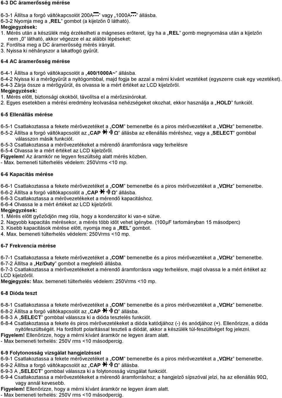 Mérés után a készülék még érzékelheti a mágneses erőteret, így ha a REL gomb megnyomása után a kijelzőn nem 0 látható, akkor végezze el az alábbi lépéseket: 2.