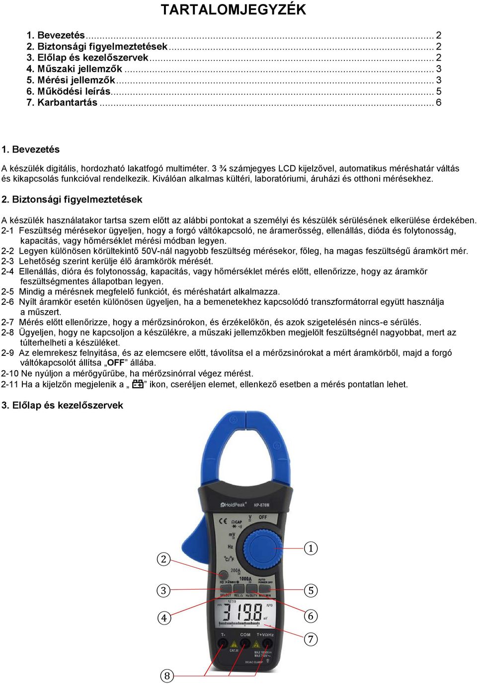 Kiválóan alkalmas kültéri, laboratóriumi, áruházi és otthoni mérésekhez. 2.