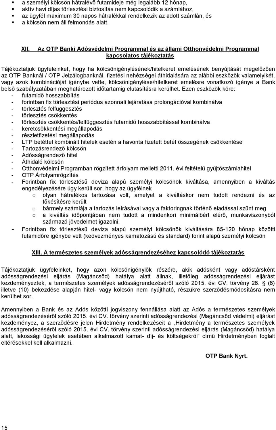 Az OTP Banki Adósvédelmi Programmal és az állami Otthonvédelmi Programmal kapcsolatos tájékoztatás Tájékoztatjuk ügyfeleinket, hogy ha kölcsönigénylésének/hitelkeret emelésének benyújtását megelőzően