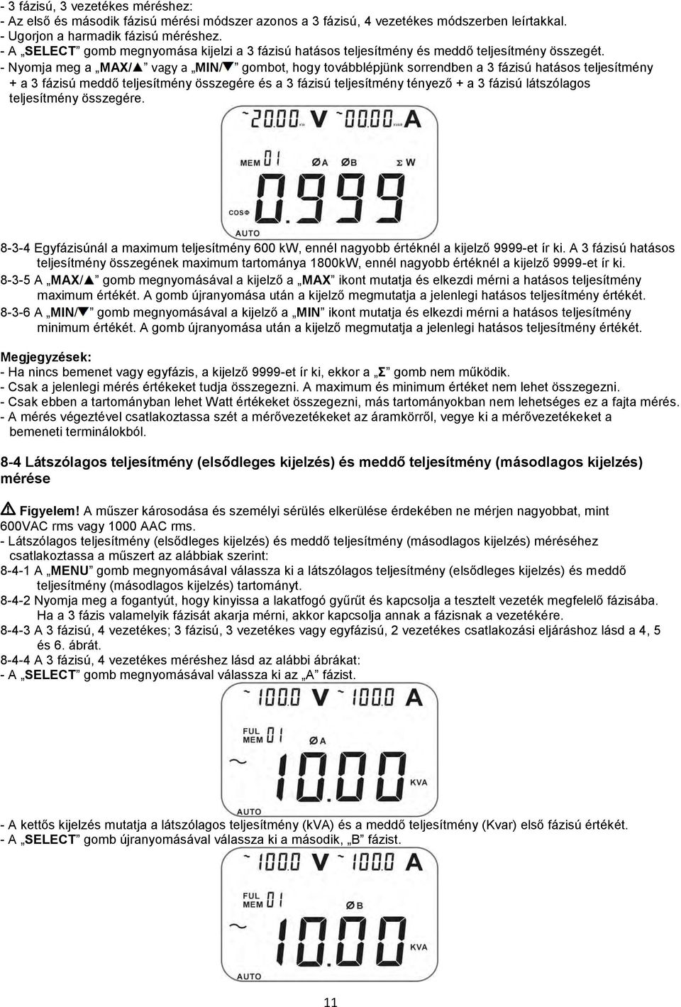 - Nyomja meg a MAX/ vagy a MIN/ gombot, hogy továbblépjünk sorrendben a 3 fázisú hatásos teljesítmény + a 3 fázisú meddő teljesítmény összegére és a 3 fázisú teljesítmény tényező + a 3 fázisú