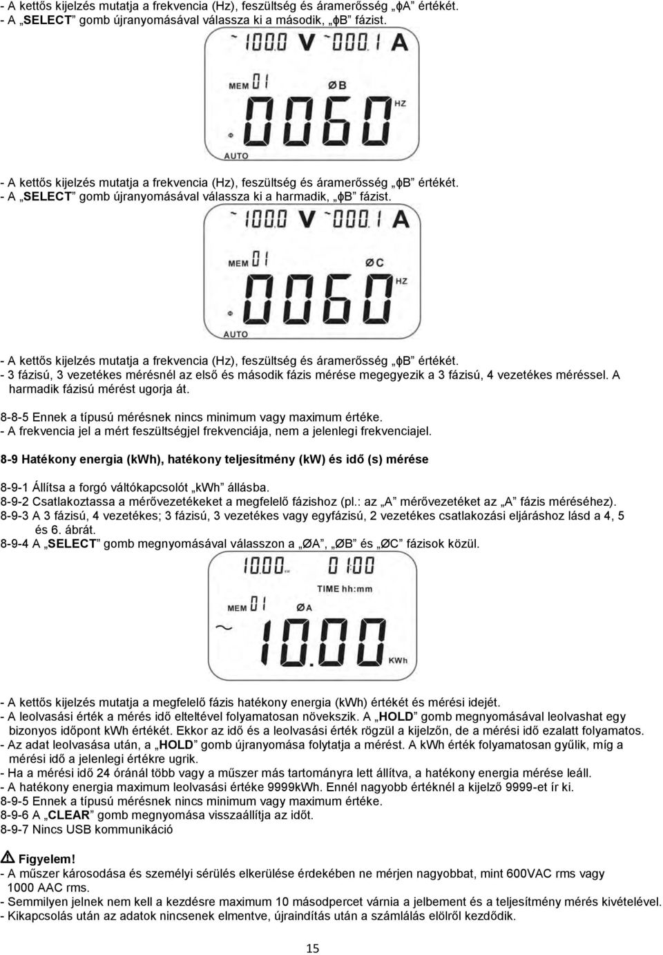 - A kettős kijelzés mutatja a frekvencia (Hz), feszültség és áramerősség ɸB értékét. - 3 fázisú, 3 vezetékes mérésnél az első és második fázis mérése megegyezik a 3 fázisú, 4 vezetékes méréssel.