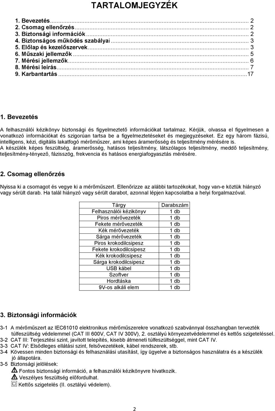 Kérjük, olvassa el figyelmesen a vonatkozó információkat és szigorúan tartsa be a figyelmeztetéseket és megjegyzéseket.