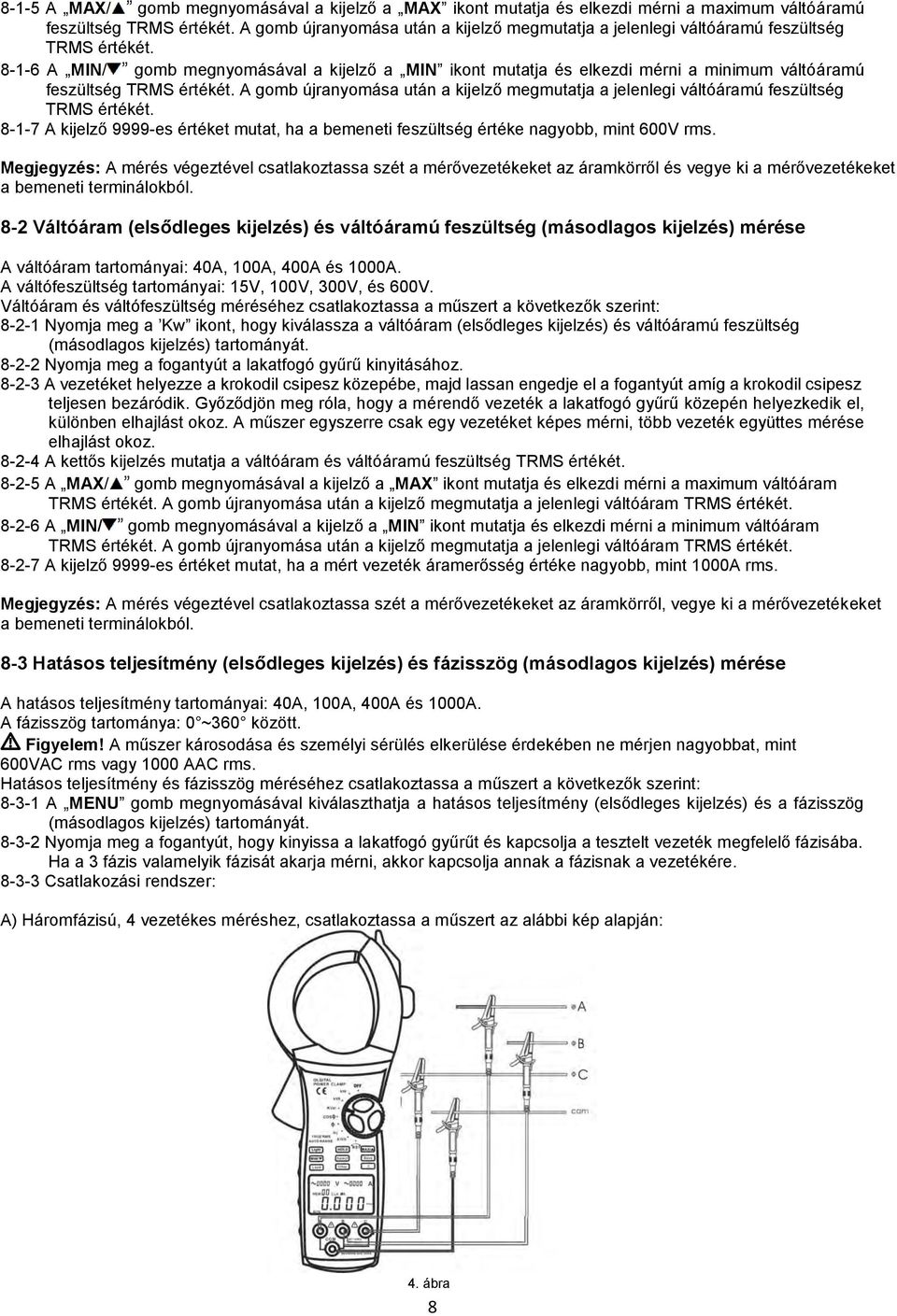 8-1-6 A MIN/ gomb megnyomásával a kijelző a MIN ikont mutatja és elkezdi mérni a minimum váltóáramú feszültség TRMS értékét.