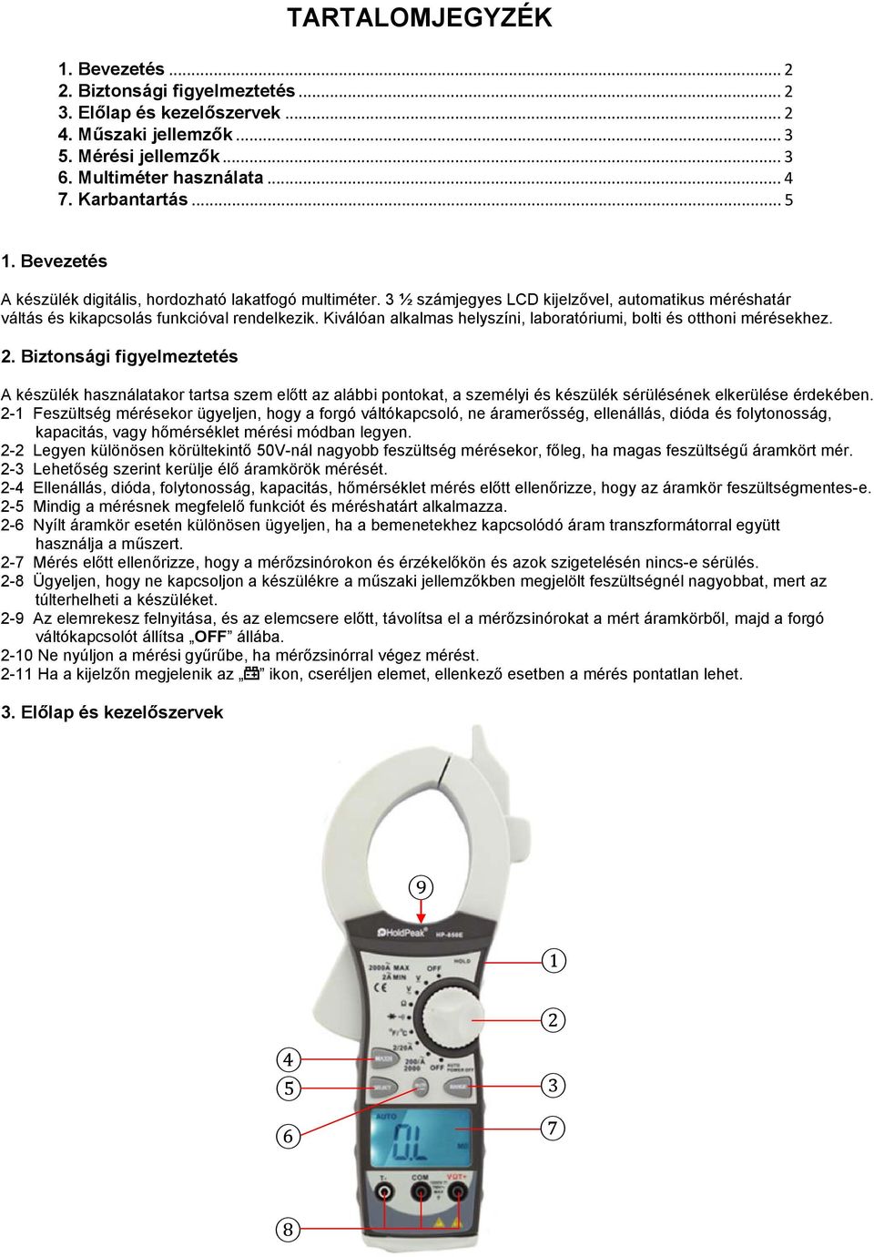 Kiválóan alkalmas helyszíni, laboratóriumi, bolti és otthoni mérésekhez. 2.