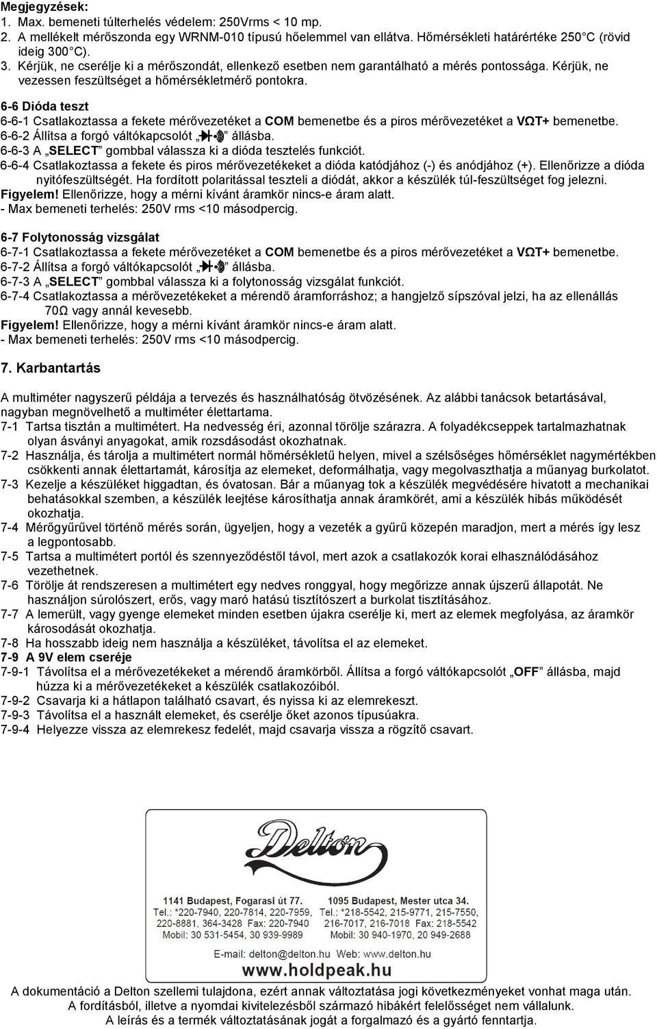 6-6 Dióda teszt 6-6-1 Csatlakoztassa a fekete mérővezetéket a COM bemenetbe és a piros mérővezetéket a VΩT+ bemenetbe. 6-6-2 Állítsa a forgó váltókapcsolót állásba.