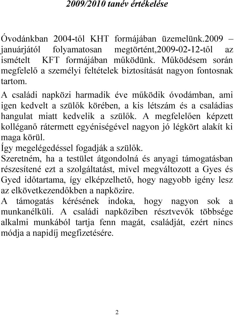 A családi napközi harmadik éve működik óvodámban, ami igen kedvelt a szülők körében, a kis létszám és a családias hangulat miatt kedvelik a szülők.