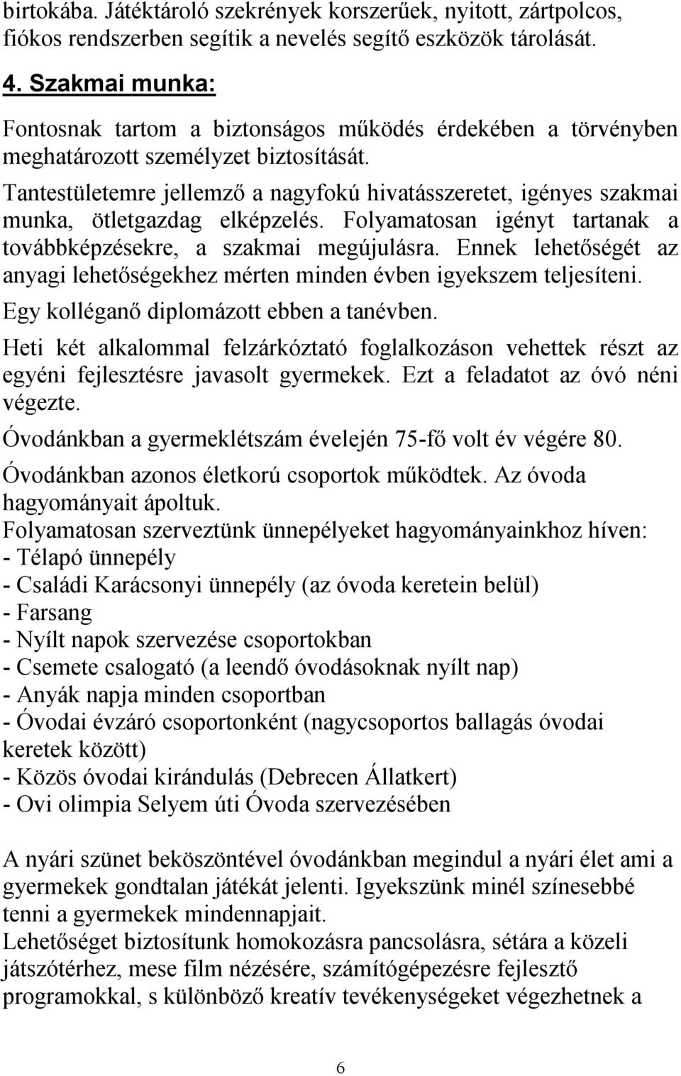 Tantestületemre jellemző a nagyfokú hivatásszeretet, igényes szakmai munka, ötletgazdag elképzelés. Folyamatosan igényt tartanak a továbbképzésekre, a szakmai megújulásra.
