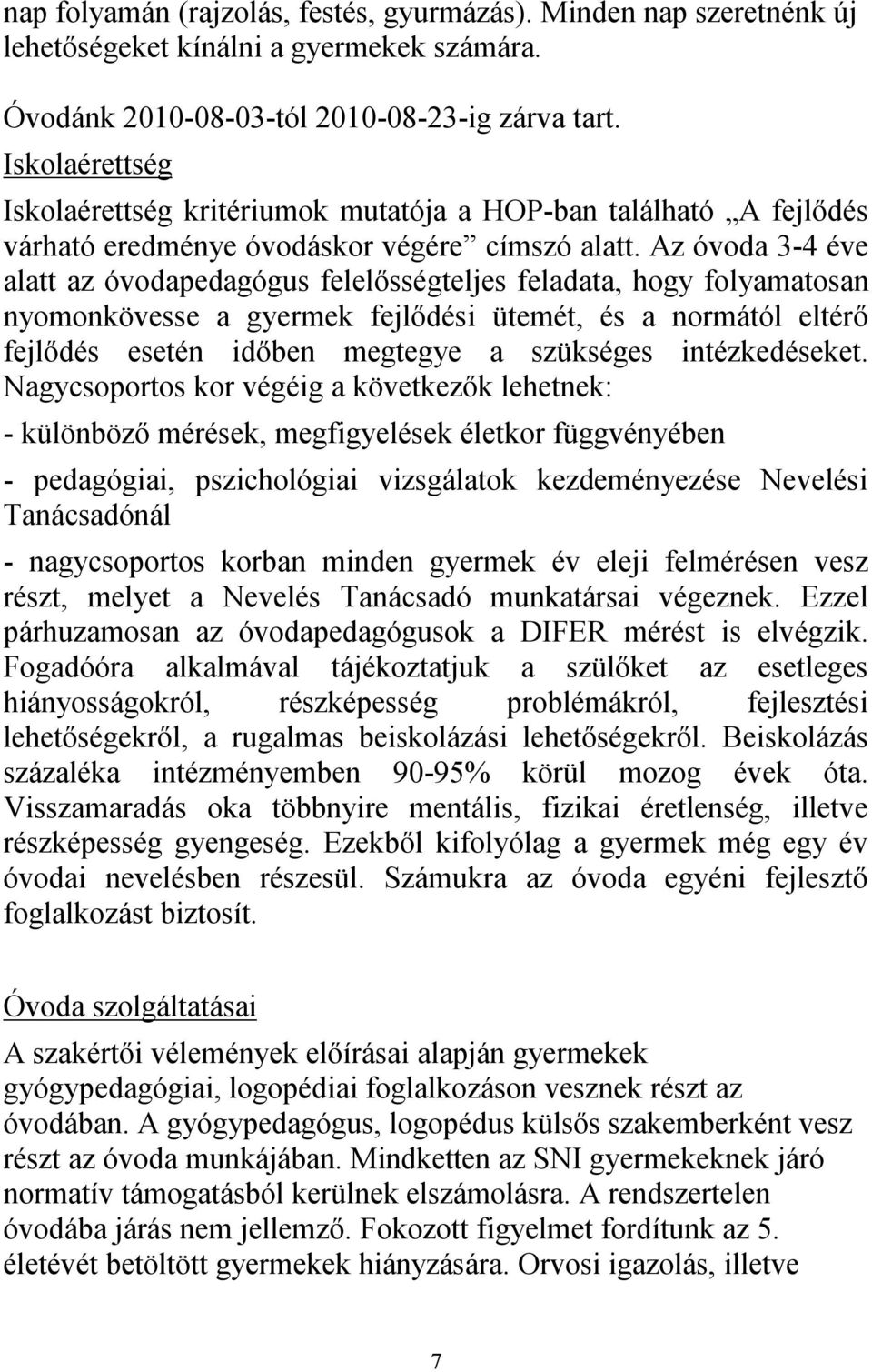 Az óvoda 3-4 éve alatt az óvodapedagógus felelősségteljes feladata, hogy folyamatosan nyomonkövesse a gyermek fejlődési ütemét, és a normától eltérő fejlődés esetén időben megtegye a szükséges