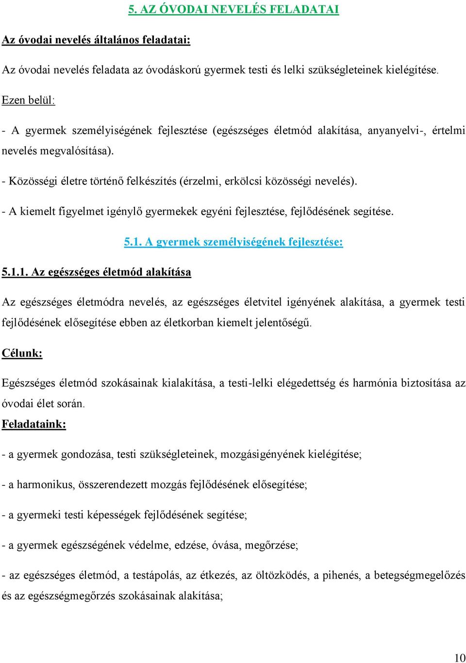 - Közösségi életre történő felkészítés (érzelmi, erkölcsi közösségi nevelés). - A kiemelt figyelmet igénylő gyermekek egyéni fejlesztése, fejlődésének segítése. 5.1.