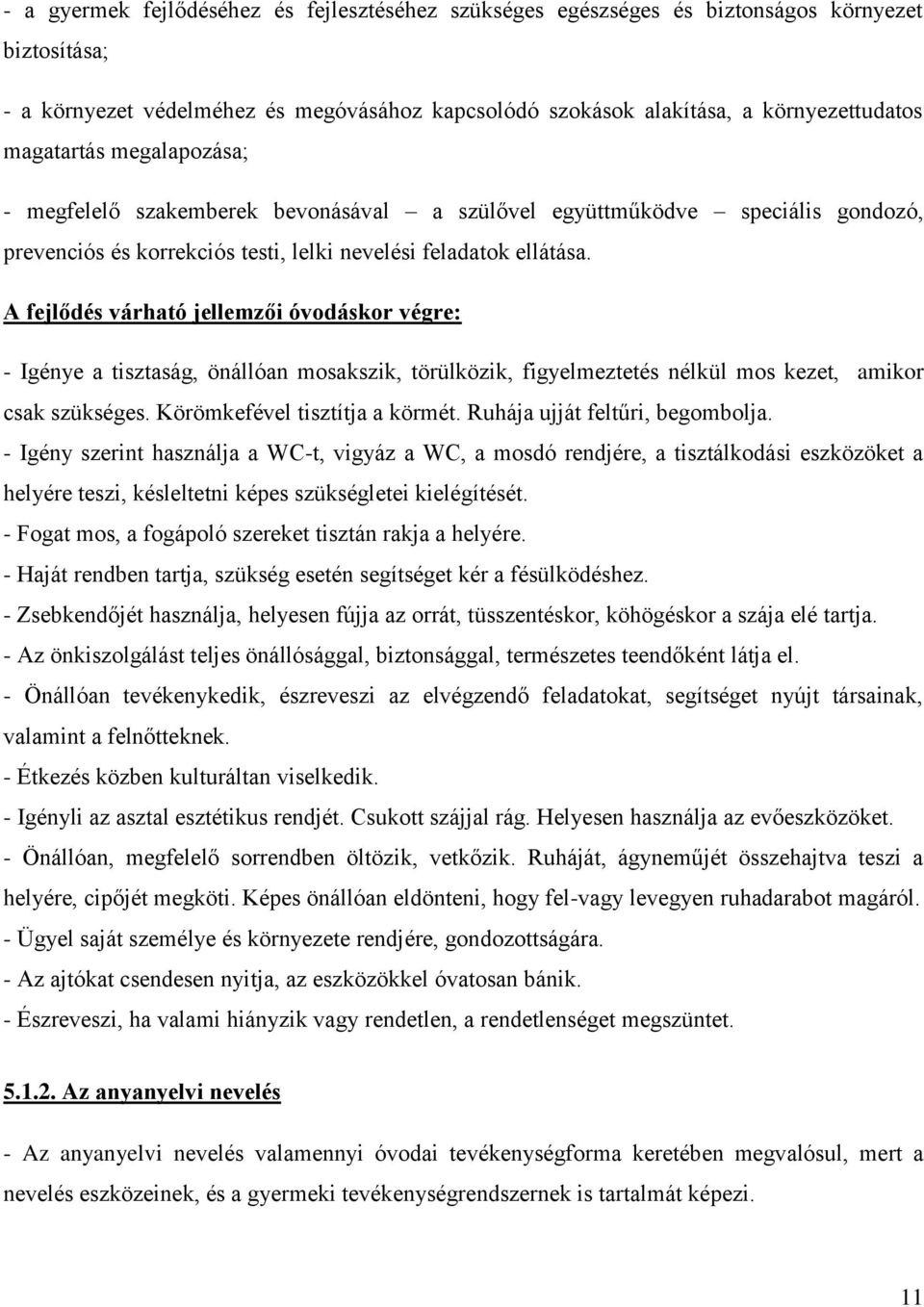A fejlődés várható jellemzői óvodáskor végre: - Igénye a tisztaság, önállóan mosakszik, törülközik, figyelmeztetés nélkül mos kezet, amikor csak szükséges. Körömkefével tisztítja a körmét.