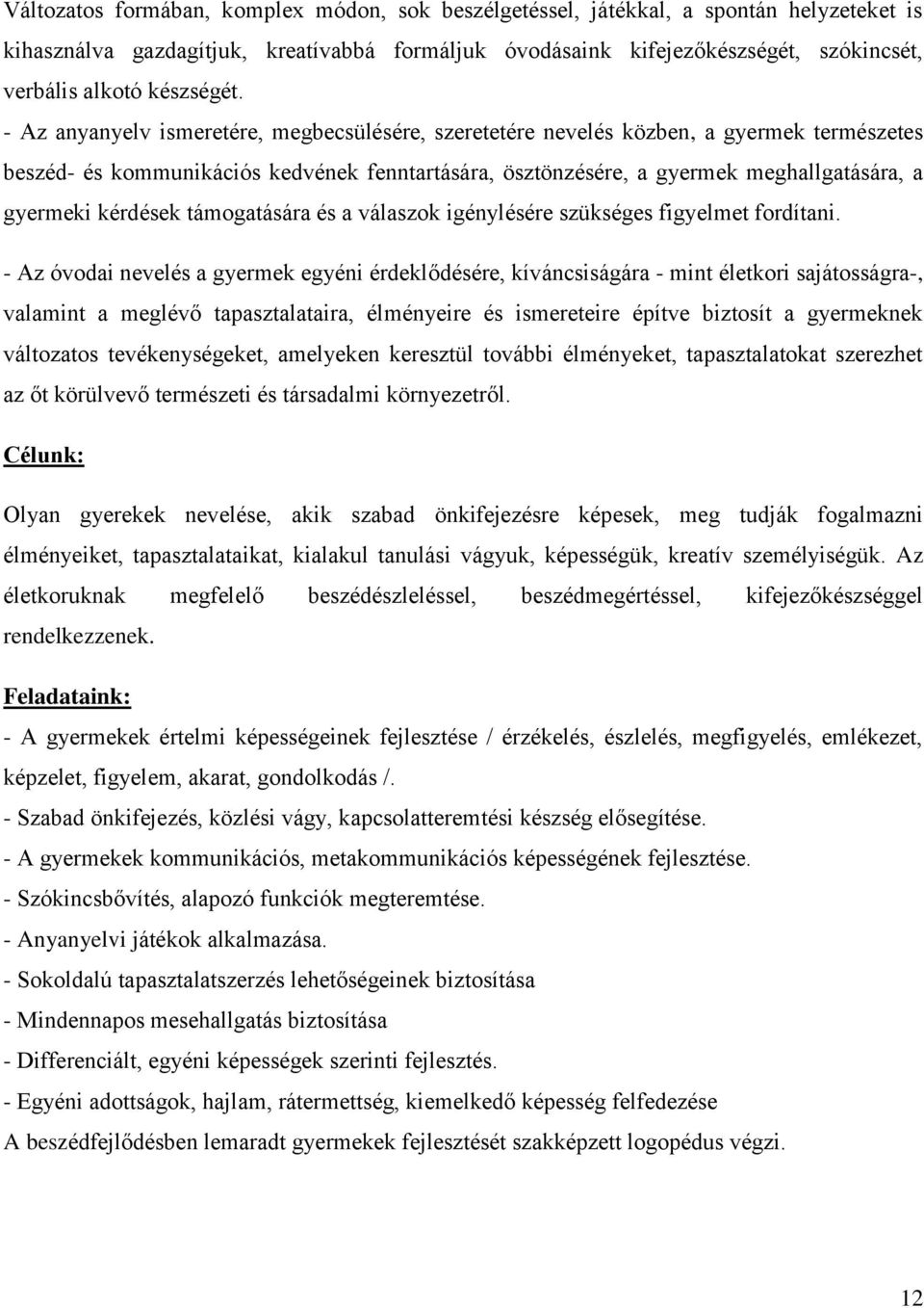 - Az anyanyelv ismeretére, megbecsülésére, szeretetére nevelés közben, a gyermek természetes beszéd- és kommunikációs kedvének fenntartására, ösztönzésére, a gyermek meghallgatására, a gyermeki