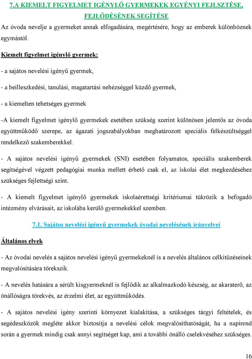 igénylő gyermekek esetében szükség szerint különösen jelentős az óvoda együttműködő szerepe, az ágazati jogszabályokban meghatározott speciális felkészültséggel rendelkező szakemberekkel.