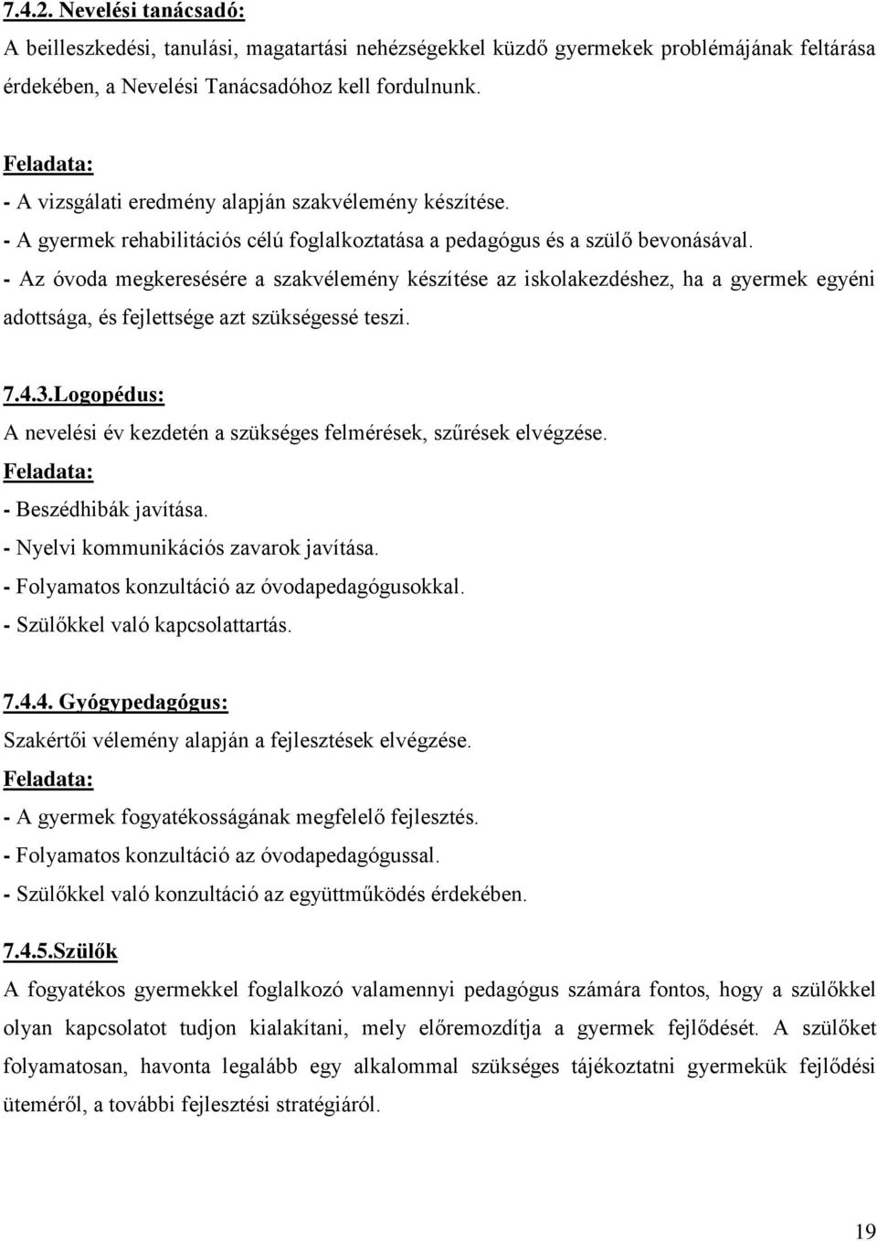 - Az óvoda megkeresésére a szakvélemény készítése az iskolakezdéshez, ha a gyermek egyéni adottsága, és fejlettsége azt szükségessé teszi. 7.4.3.