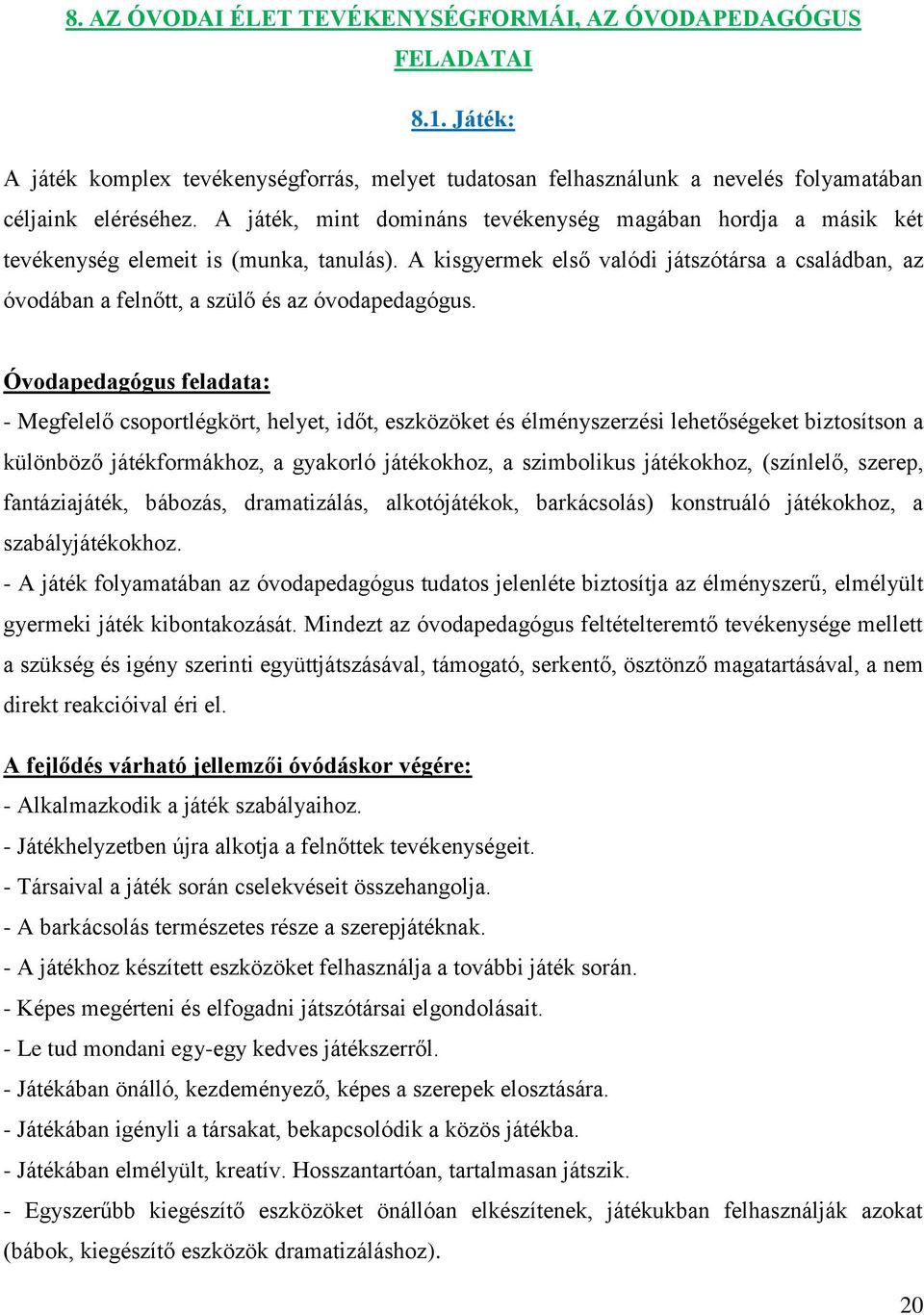 A kisgyermek első valódi játszótársa a családban, az óvodában a felnőtt, a szülő és az óvodapedagógus.