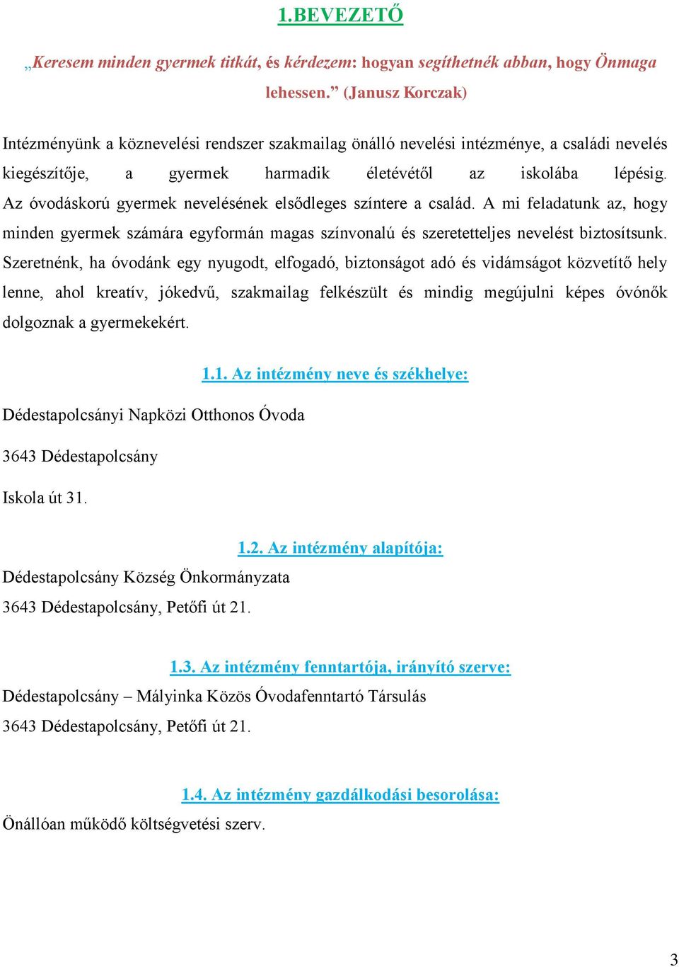 Az óvodáskorú gyermek nevelésének elsődleges színtere a család. A mi feladatunk az, hogy minden gyermek számára egyformán magas színvonalú és szeretetteljes nevelést biztosítsunk.