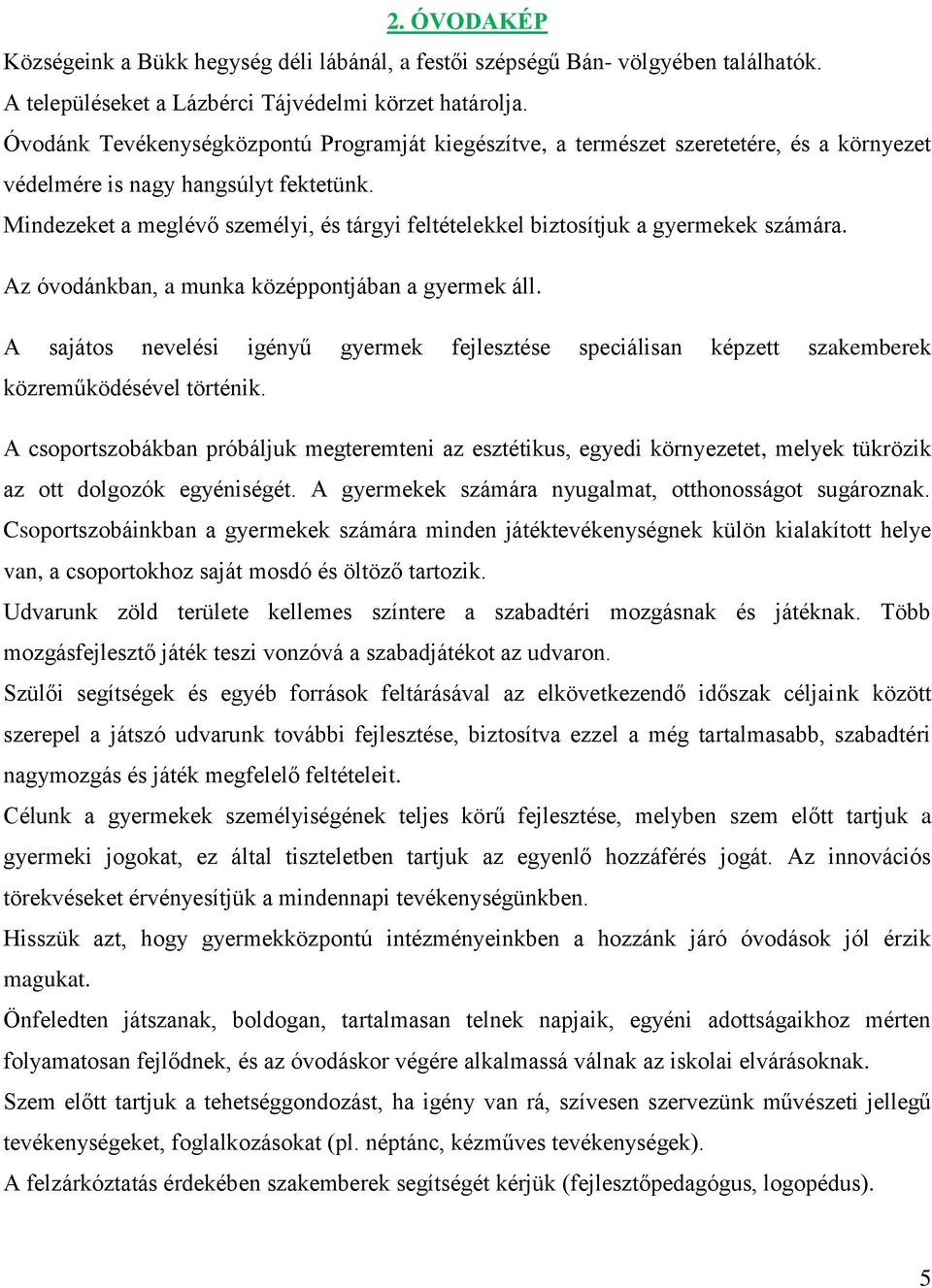 Mindezeket a meglévő személyi, és tárgyi feltételekkel biztosítjuk a gyermekek számára. Az óvodánkban, a munka középpontjában a gyermek áll.