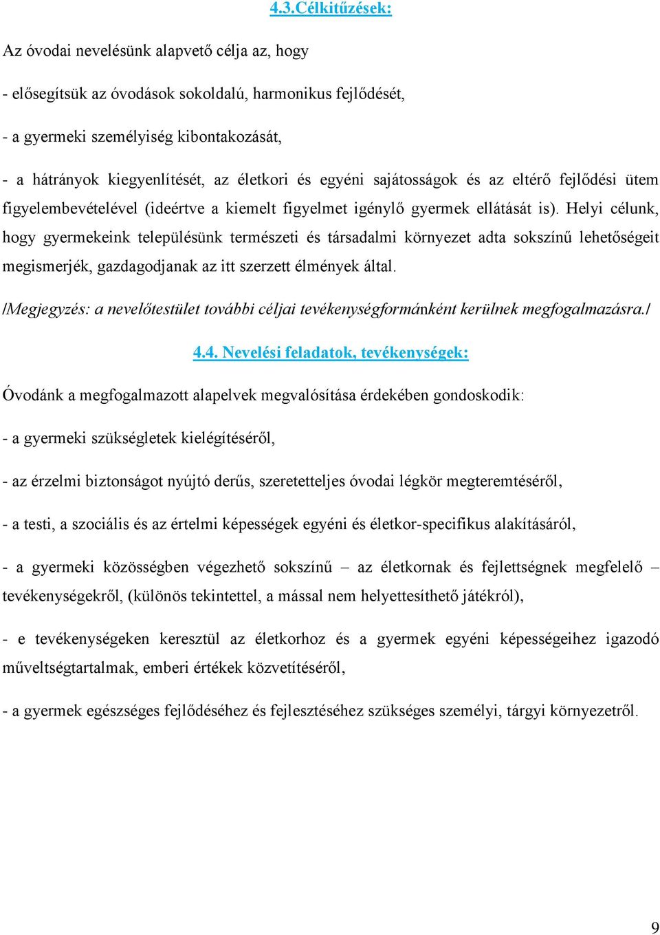 Helyi célunk, hogy gyermekeink településünk természeti és társadalmi környezet adta sokszínű lehetőségeit megismerjék, gazdagodjanak az itt szerzett élmények által.