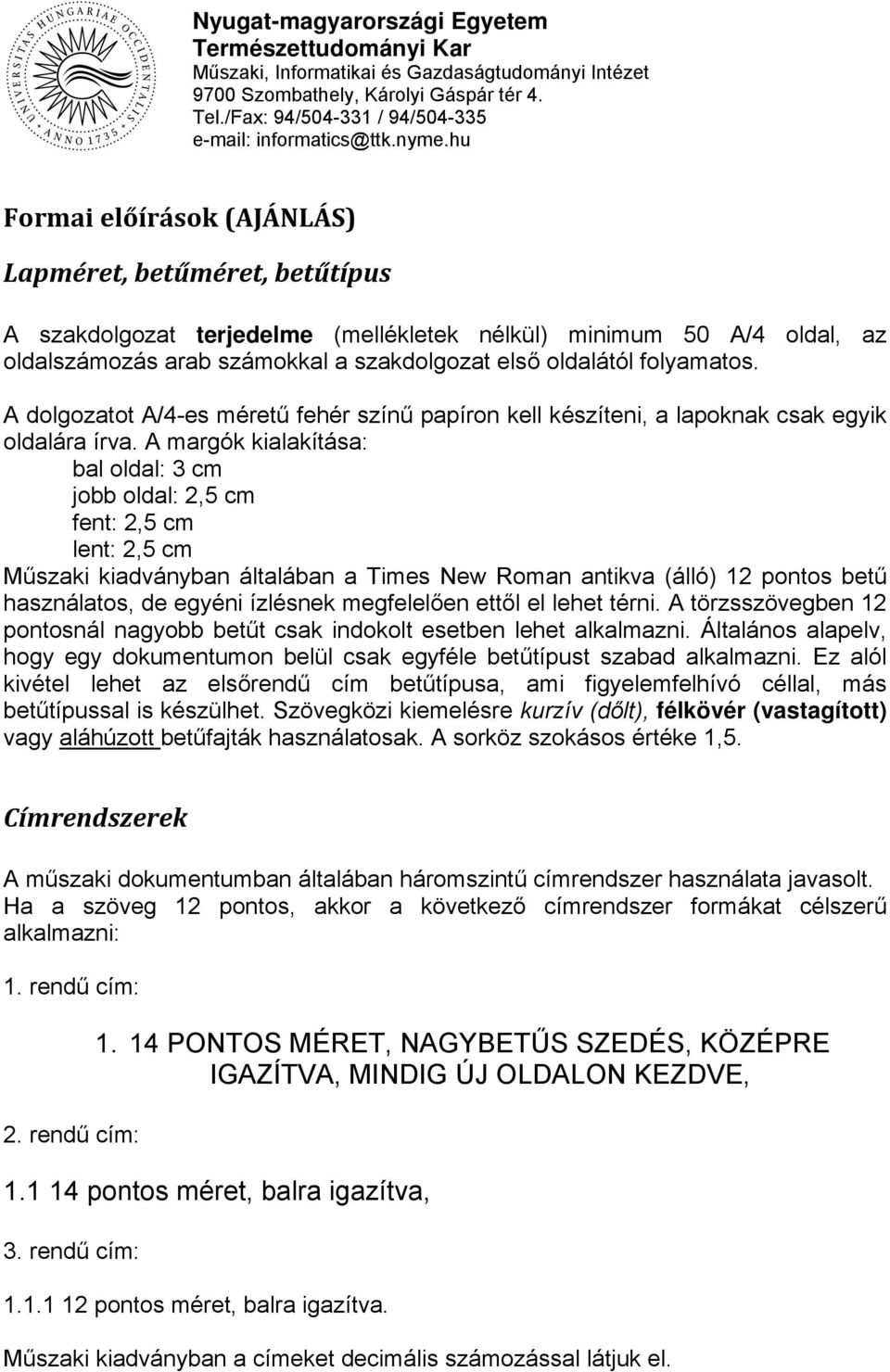 A margók kialakítása: bal oldal: 3 cm jobb oldal: 2,5 cm fent: 2,5 cm lent: 2,5 cm Műszaki kiadványban általában a Times New Roman antikva (álló) 12 pontos betű használatos, de egyéni ízlésnek