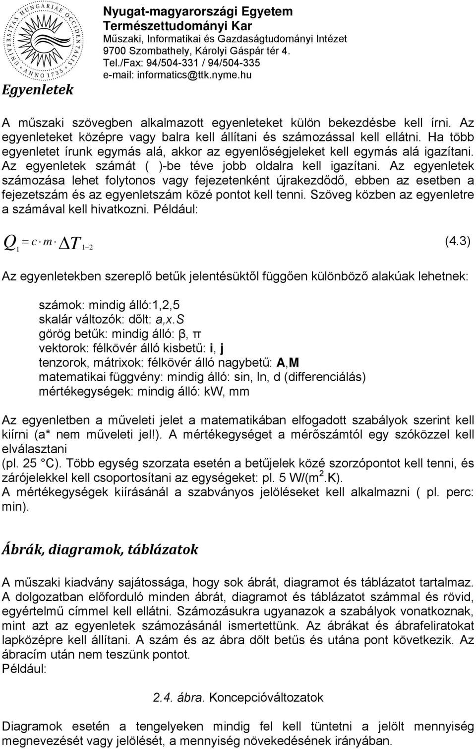 Az egyenletek számozása lehet folytonos vagy fejezetenként újrakezdődő, ebben az esetben a fejezetszám és az egyenletszám közé pontot kell tenni.