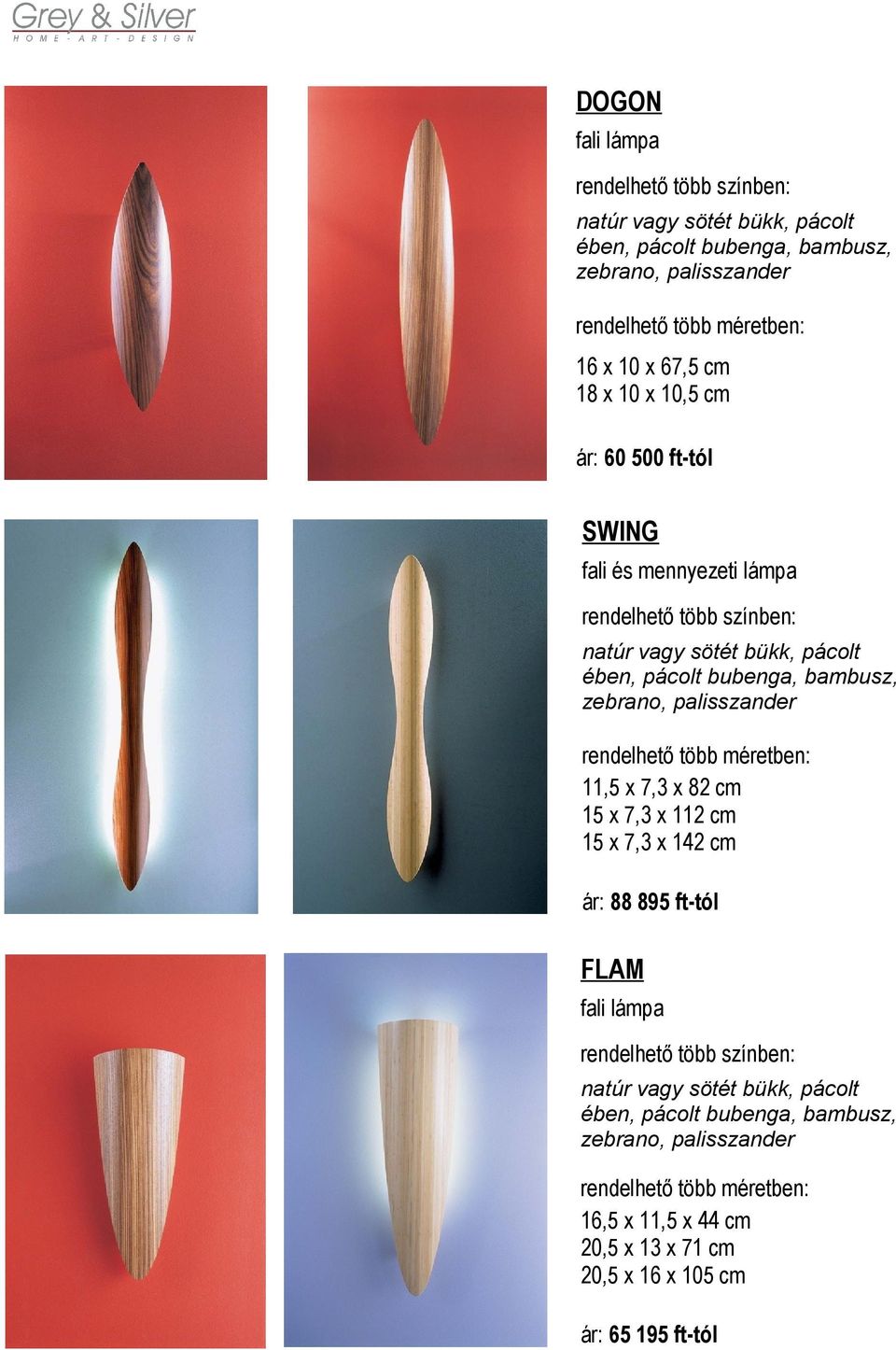 15 x 7,3 x 112 cm 15 x 7,3 x 142 cm ár: 88 895 ft-tól FLAM zebrano,