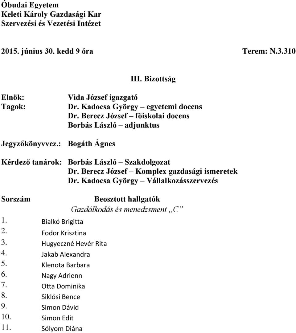 Berecz József Komplex gazdasági ismeretek Dr. Kadocsa György Vállalkozásszervezés 1. Bialkó Brigitta 2. Fodor Krisztina 3.