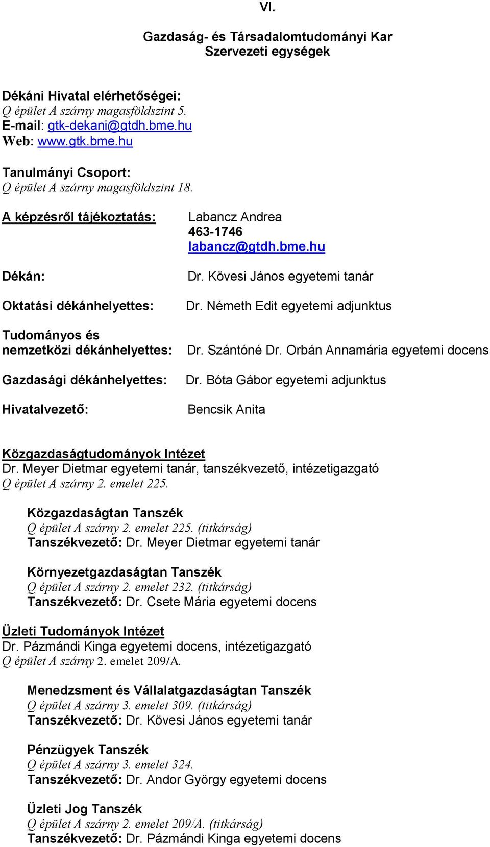 A képzésről tájékoztatás: Dékán: Oktatási dékánhelyettes: Tudományos és nemzetközi dékánhelyettes: Gazdasági dékánhelyettes: Hivatalvezető: Labancz Andrea 463-1746 labancz@gtdh.bme.hu Dr.