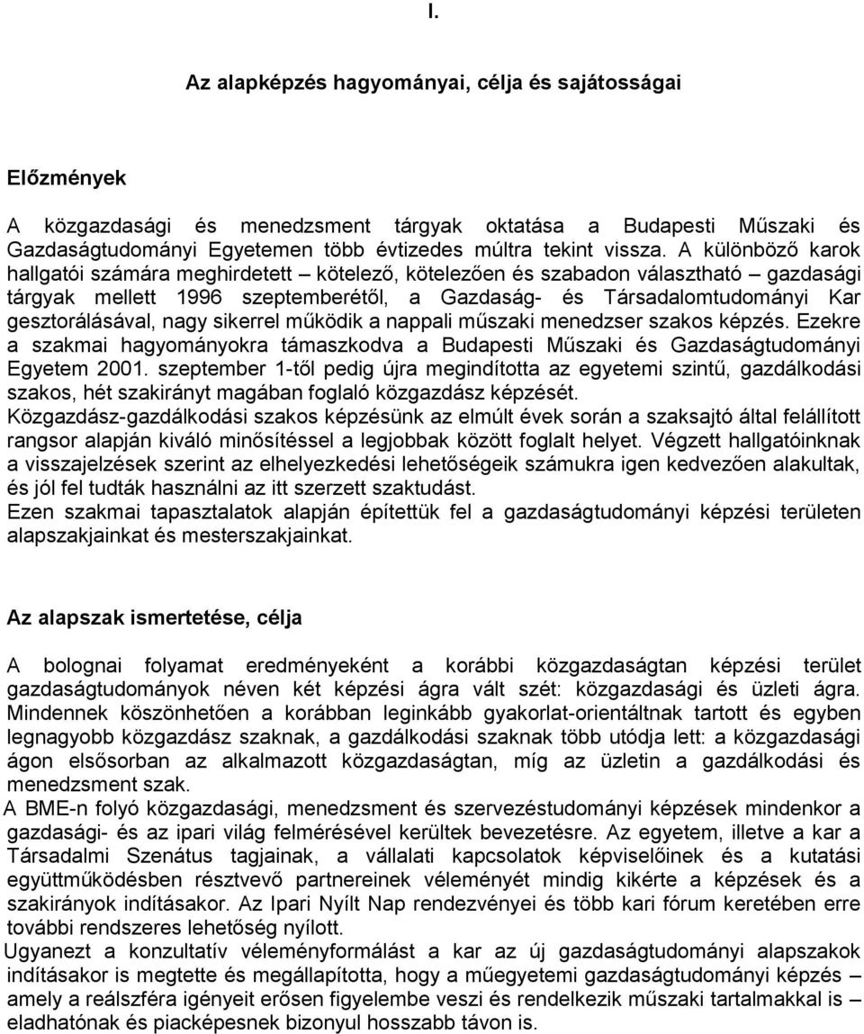 nagy sikerrel működik a nappali műszaki menedzser szakos képzés. Ezekre a szakmai hagyományokra támaszkodva a Budapesti Műszaki és Gazdaságtudományi Egyetem 2001.