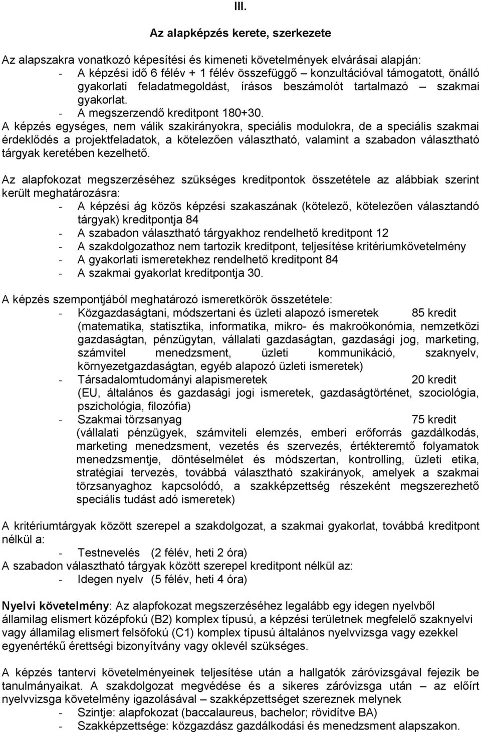 A képzés egységes, nem válik szakirányokra, speciális modulokra, de a speciális szakmai érdeklődés a projektfeladatok, a kötelezően választható, valamint a szabadon választható tárgyak keretében