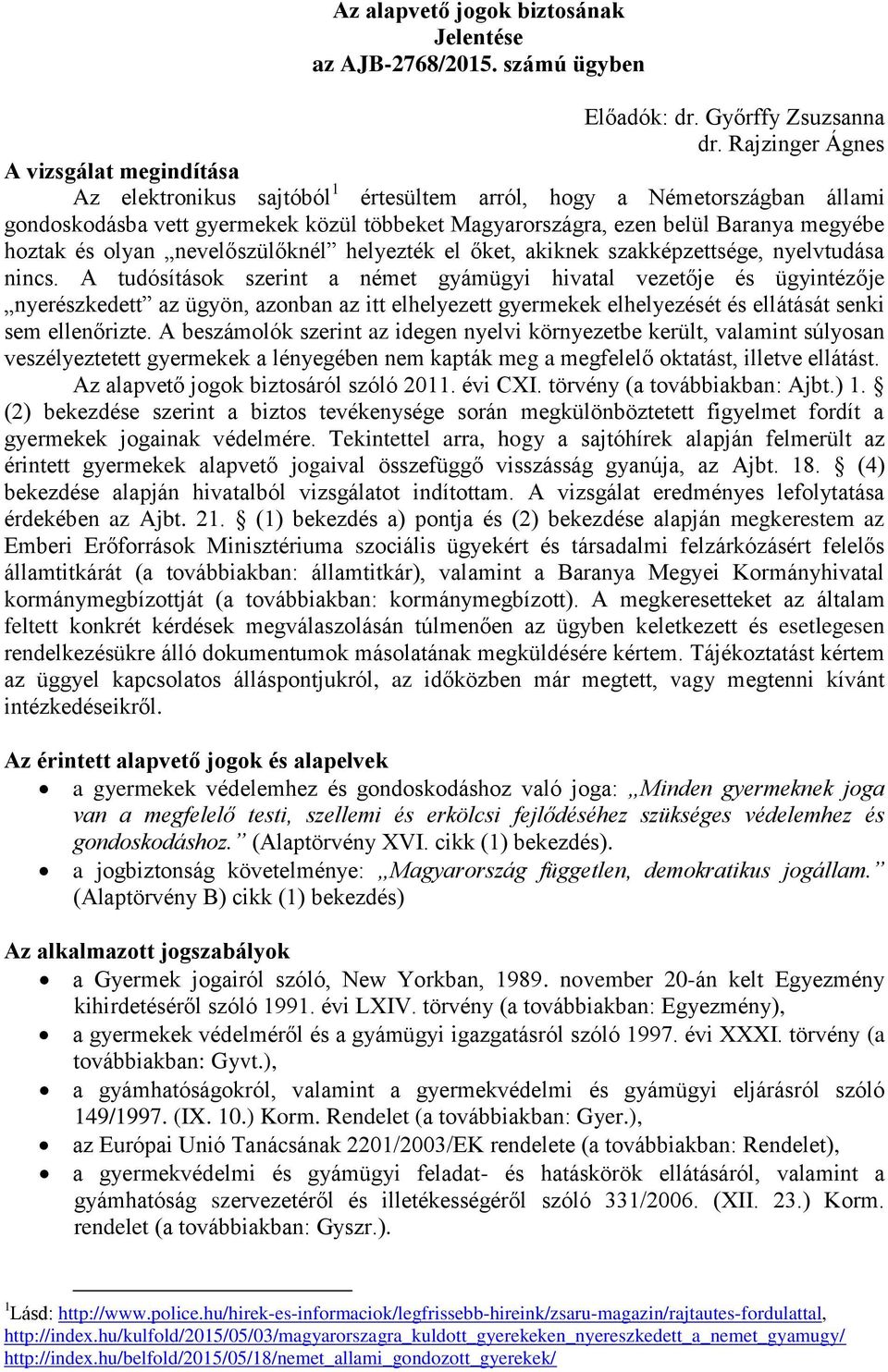 megyébe hoztak és olyan nevelőszülőknél helyezték el őket, akiknek szakképzettsége, nyelvtudása nincs.