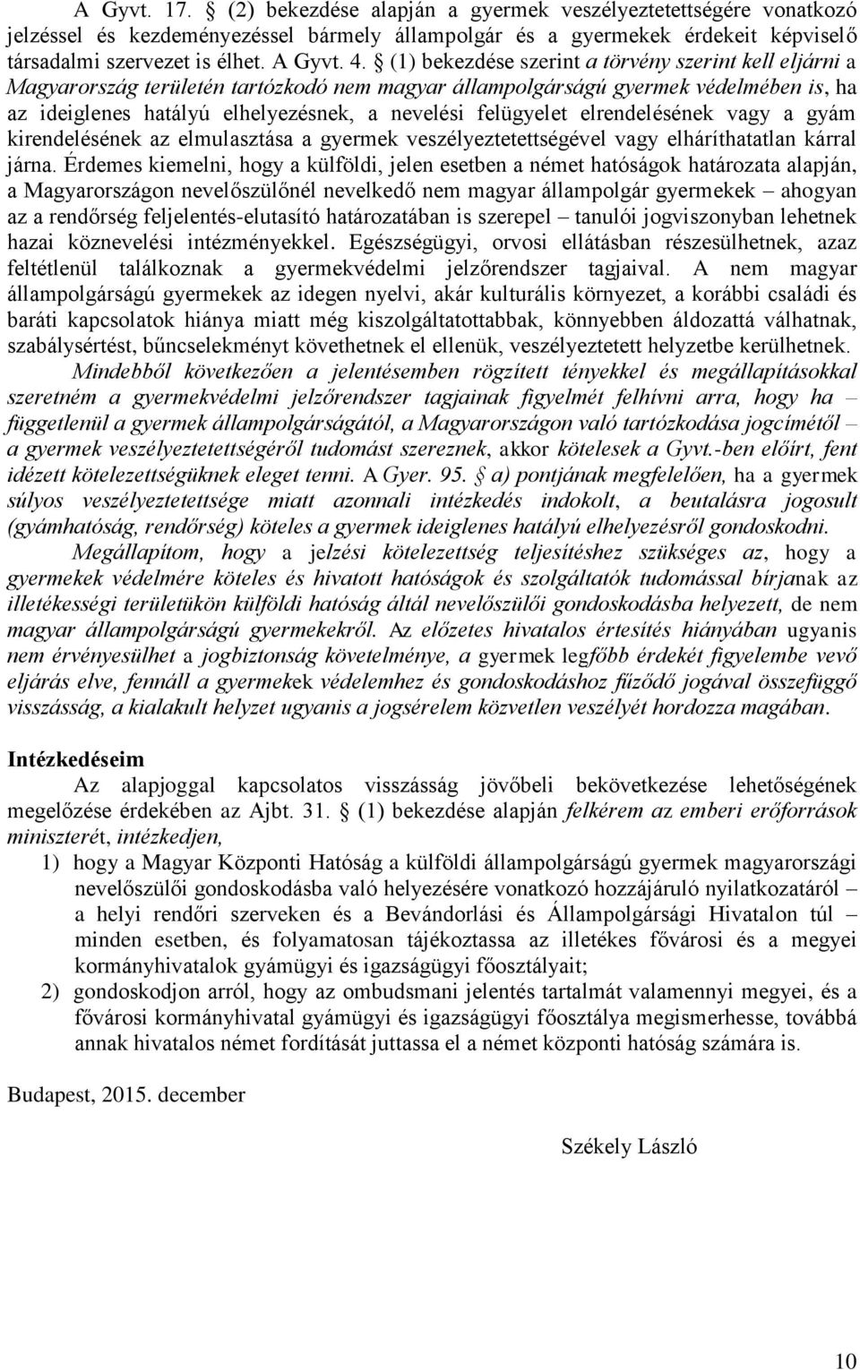 felügyelet elrendelésének vagy a gyám kirendelésének az elmulasztása a gyermek veszélyeztetettségével vagy elháríthatatlan kárral járna.