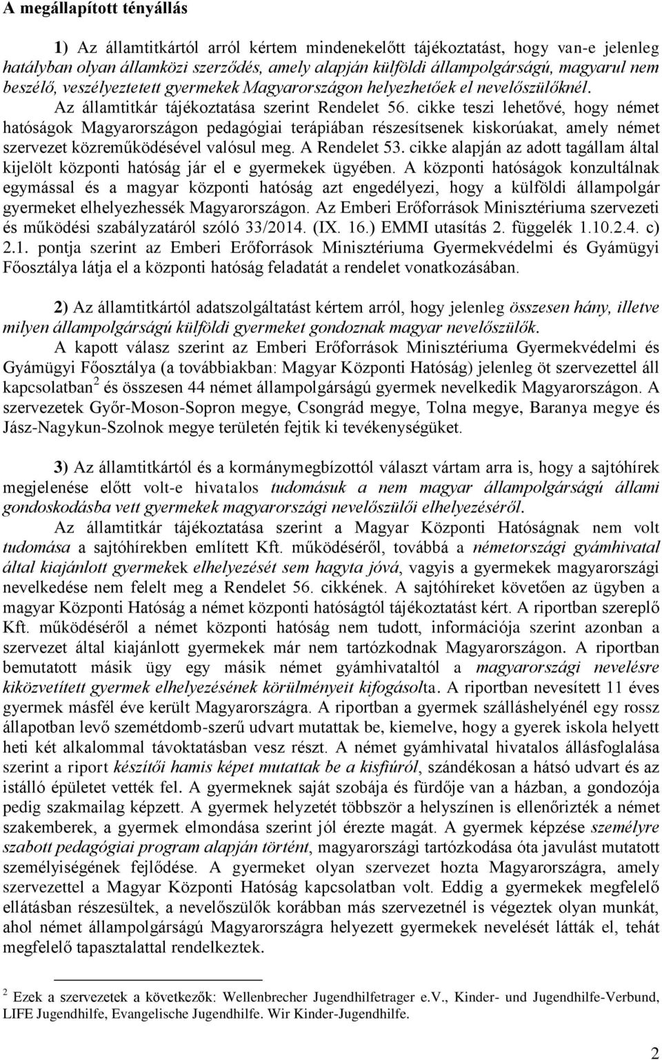 cikke teszi lehetővé, hogy német hatóságok Magyarországon pedagógiai terápiában részesítsenek kiskorúakat, amely német szervezet közreműködésével valósul meg. A Rendelet 53.
