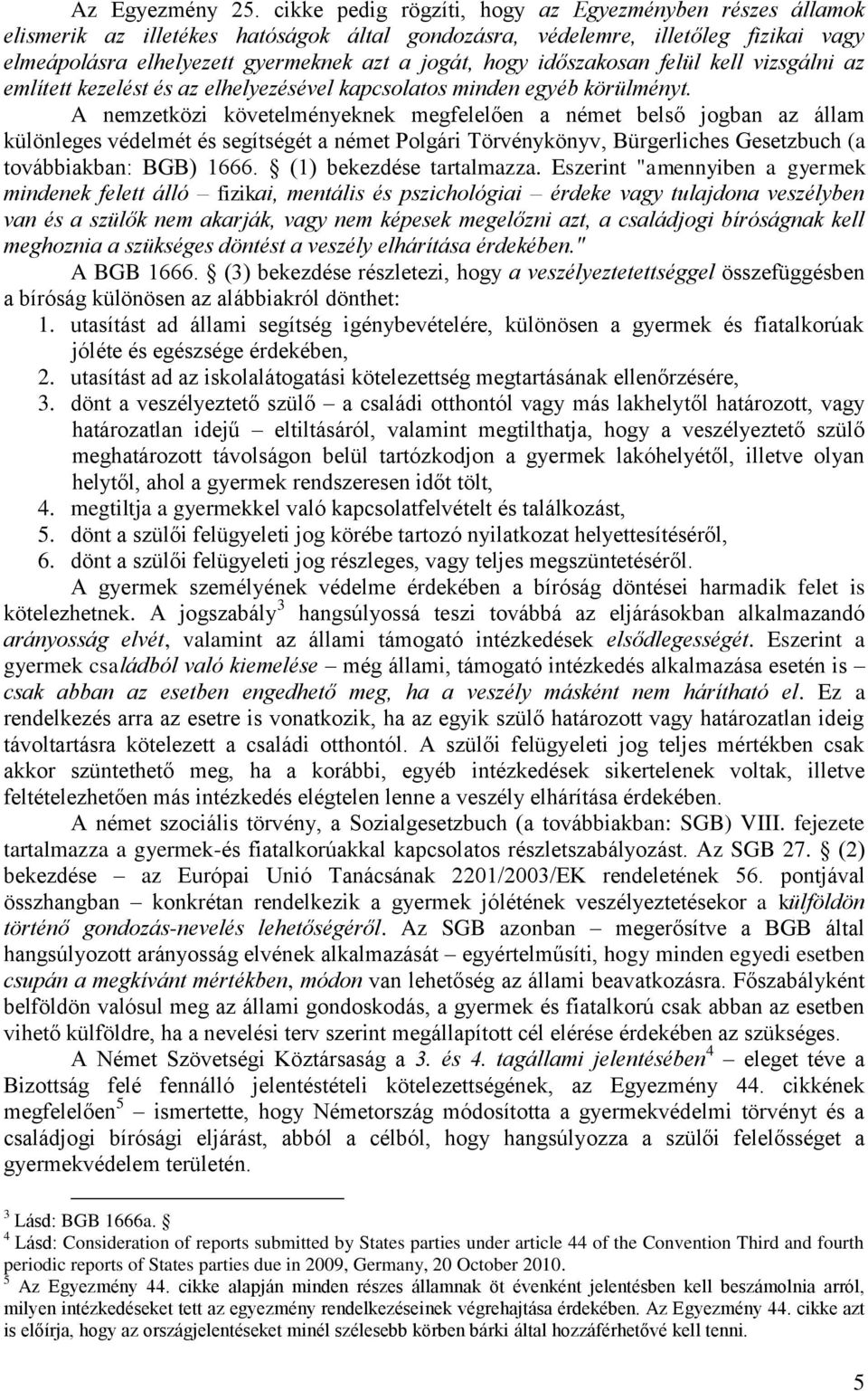 időszakosan felül kell vizsgálni az említett kezelést és az elhelyezésével kapcsolatos minden egyéb körülményt.