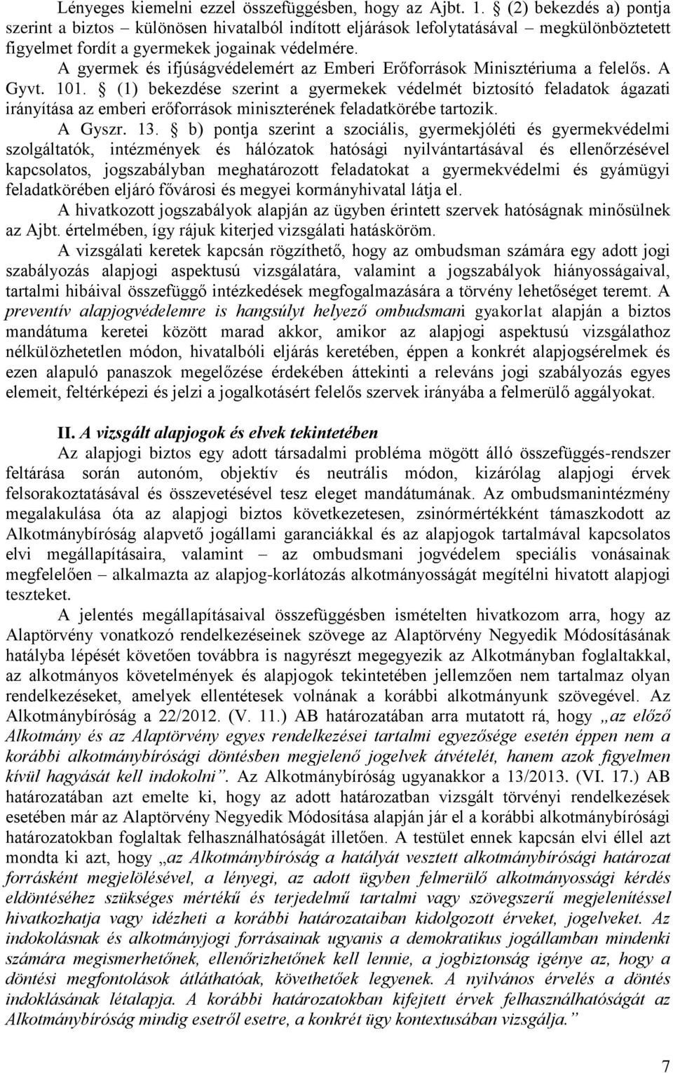 A gyermek és ifjúságvédelemért az Emberi Erőforrások Minisztériuma a felelős. A Gyvt. 101.