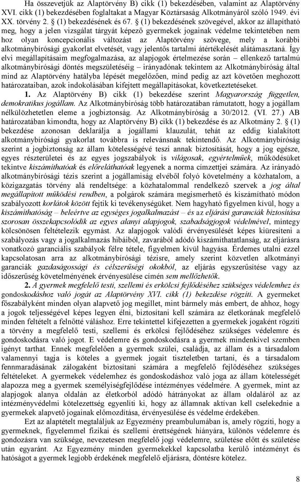 (1) bekezdésének szövegével, akkor az állapítható meg, hogy a jelen vizsgálat tárgyát képező gyermekek jogainak védelme tekintetében nem hoz olyan koncepcionális változást az Alaptörvény szövege,