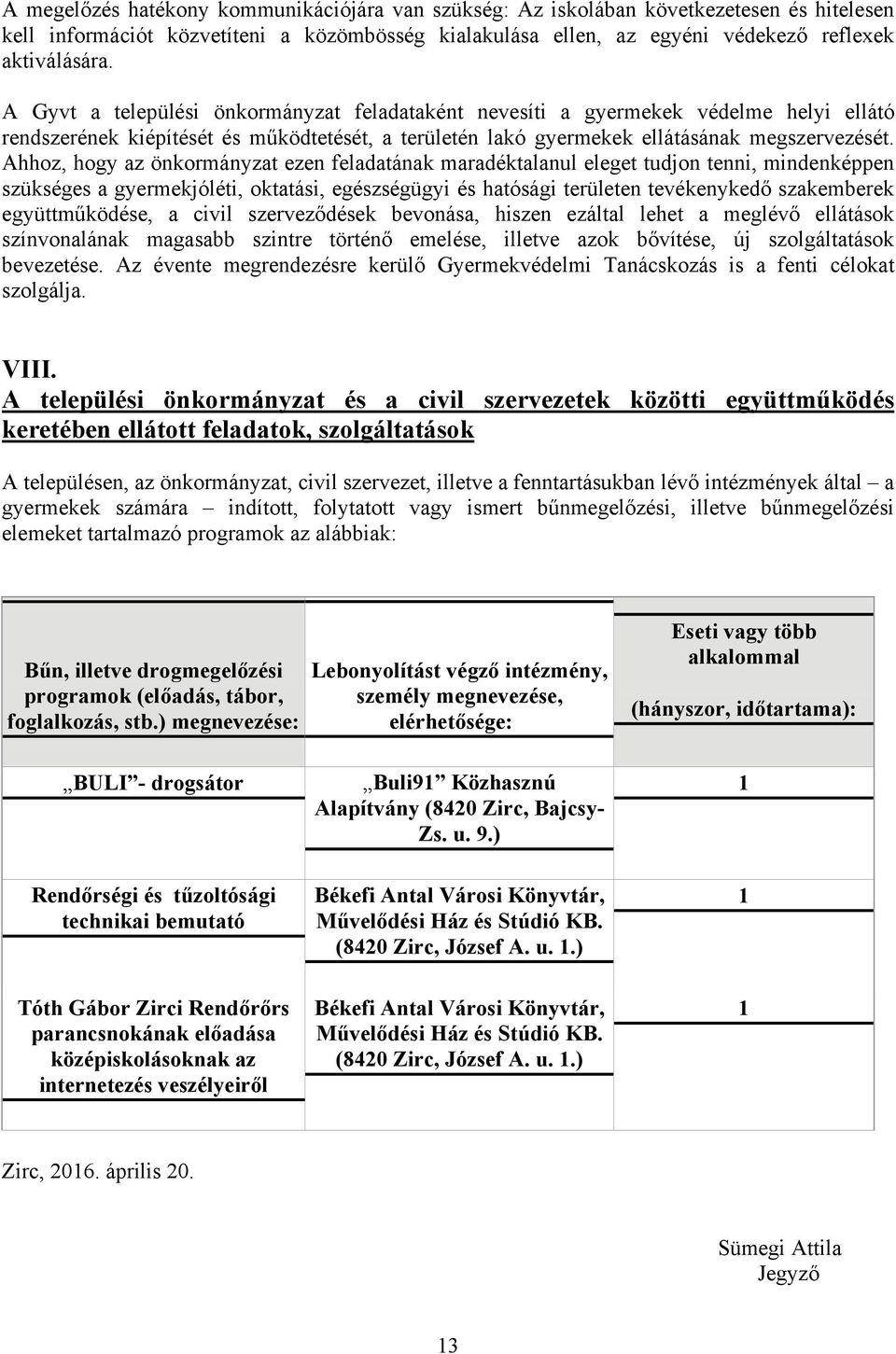 Ahhoz, hogy az önkormányzat ezen feladatának maradéktalanul eleget tudjon tenni, mindenképpen szükséges a gyermekjóléti, oktatási, egészségügyi és hatósági területen tevékenykedő szakemberek