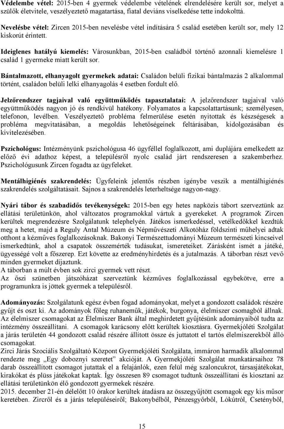 Ideiglenes hatályú kiemelés: Városunkban, 2015-ben családból történő azonnali kiemelésre 1 család 1 gyermeke miatt került sor.