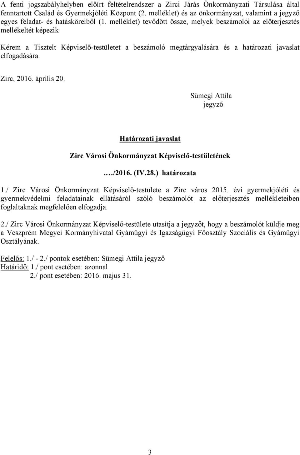 melléklet) tevődött össze, melyek beszámolói az előterjesztés mellékeltét képezik Kérem a Tisztelt Képviselő-testületet a beszámoló megtárgyalására és a határozati javaslat elfogadására. Zirc, 2016.